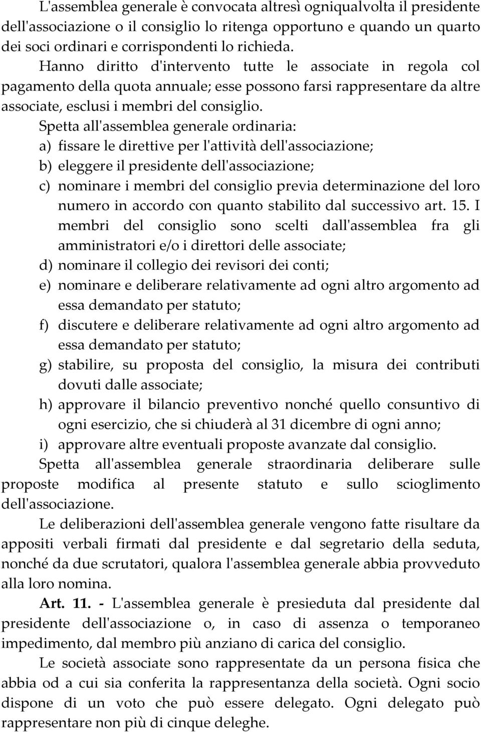 Spetta allʹassemblea generale ordinaria: a) fissare le direttive per lʹattività dellʹassociazione; b) eleggere il presidente dellʹassociazione; c) nominare i membri del consiglio previa