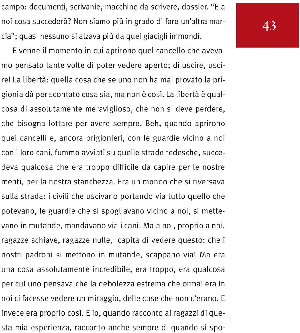 La libertà: quella cosa che se uno non ha mai provato la prigionia dà per scontato cosa sia, ma non è così.