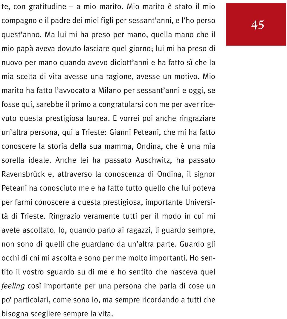 una ragione, avesse un motivo. Mio marito ha fatto l avvocato a Milano per sessant anni e oggi, se fosse qui, sarebbe il primo a congratularsi con me per aver ricevuto questa prestigiosa laurea.