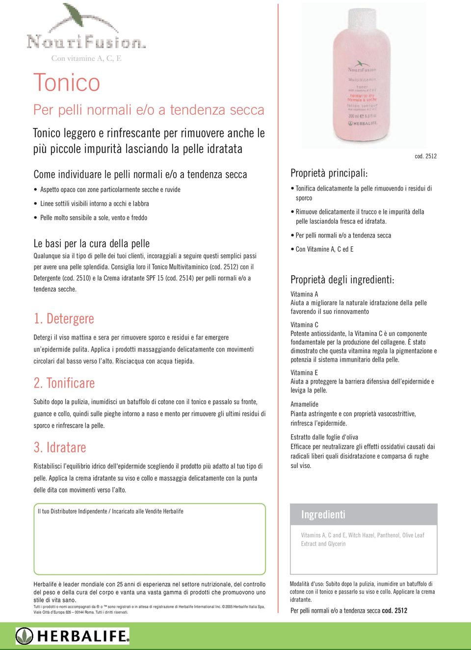 il tipo di pelle dei tuoi clienti, incoraggiali a seguire questi semplici passi per avere una pelle splendida. Consiglia loro il Tonico Multivitaminico (cod. 2512) con il Detergente (cod.