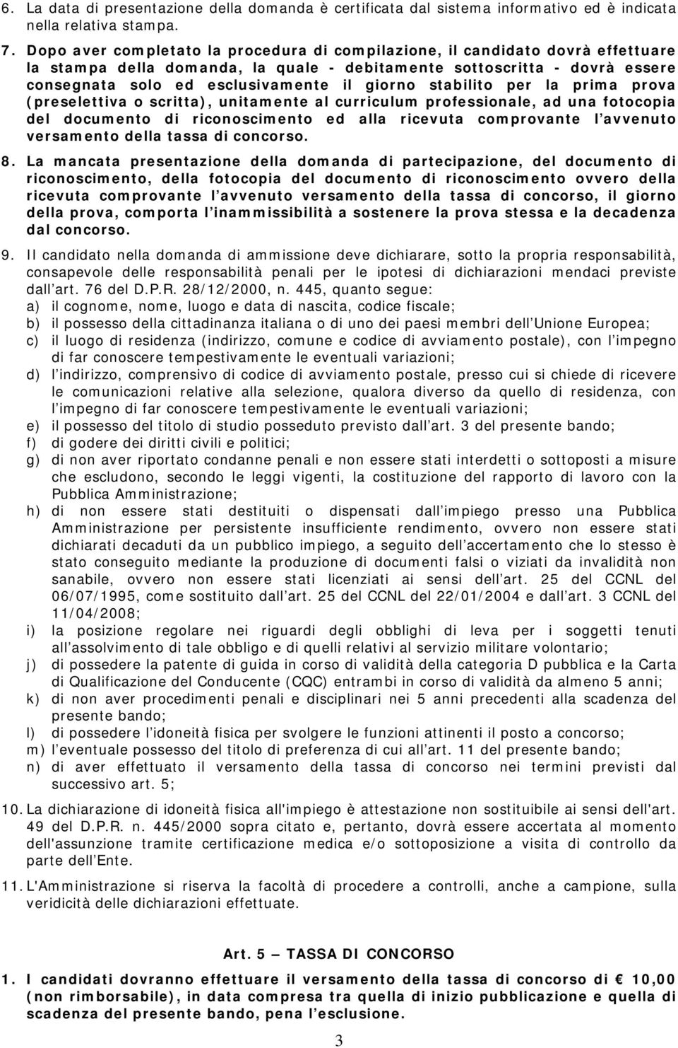 giorno stabilito per la prima prova (preselettiva o scritta), unitamente al curriculum professionale, ad una fotocopia del documento di riconoscimento ed alla ricevuta comprovante l avvenuto