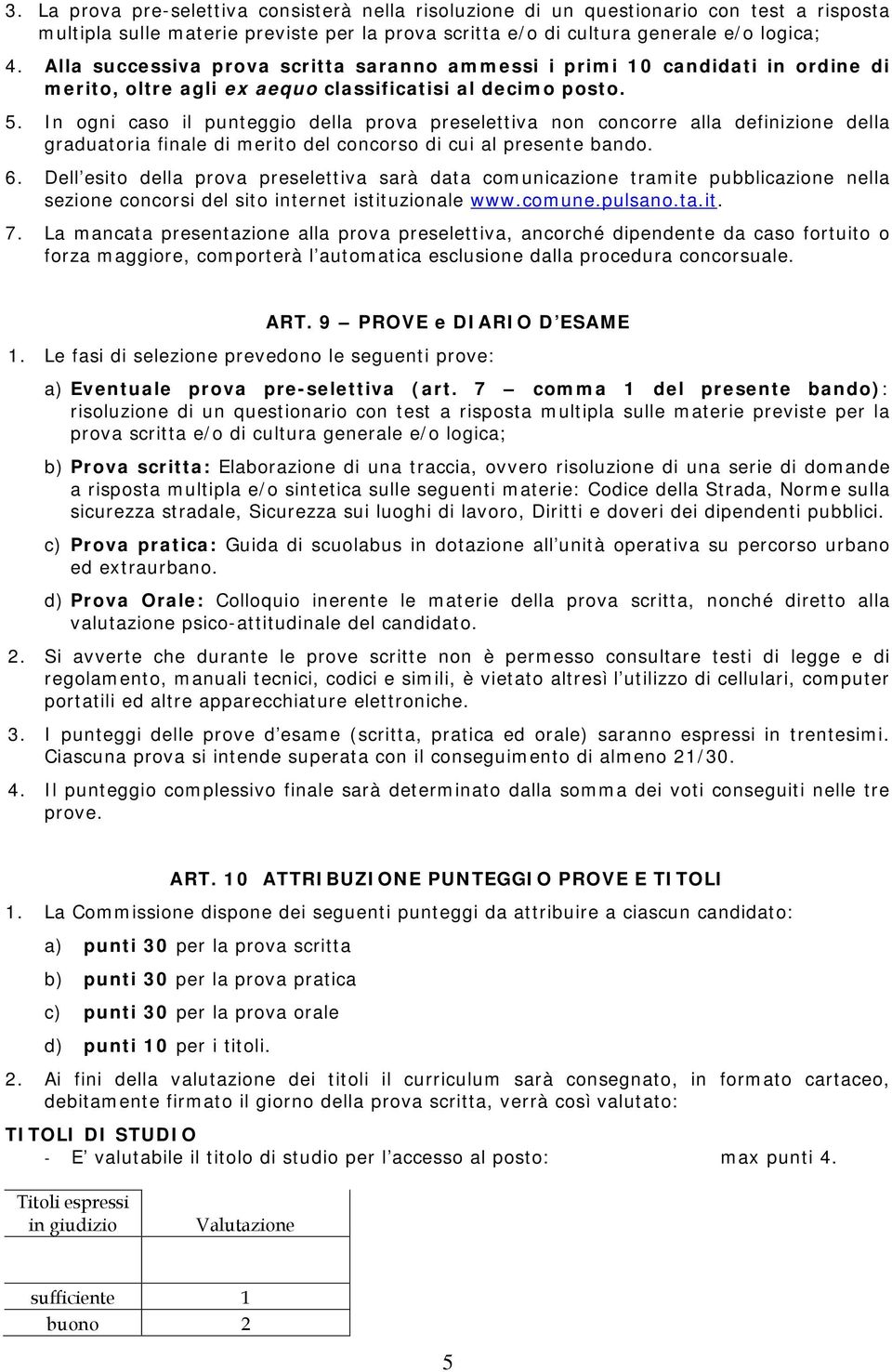 In ogni caso il punteggio della prova preselettiva non concorre alla definizione della graduatoria finale di merito del concorso di cui al presente bando. 6.