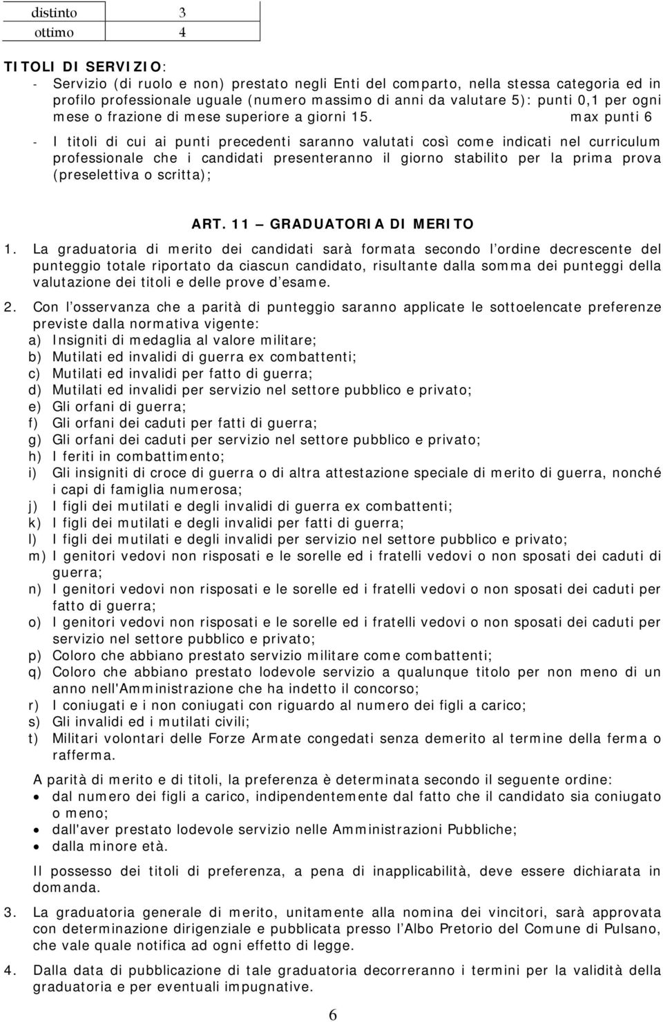 max punti 6 - I titoli di cui ai punti precedenti saranno valutati così come indicati nel curriculum professionale che i candidati presenteranno il giorno stabilito per la prima prova (preselettiva o