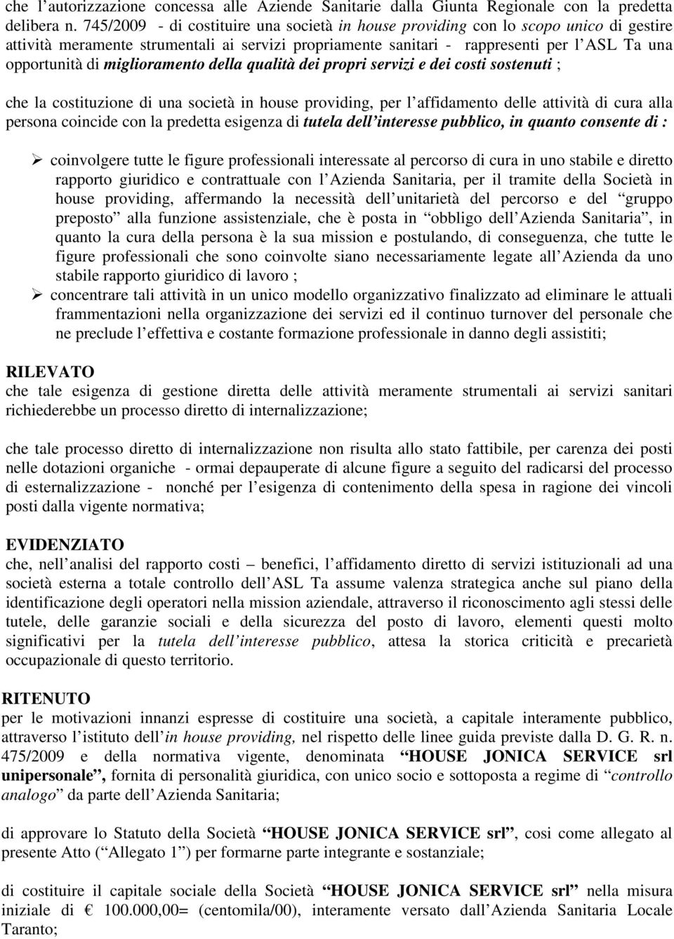 miglioramento della qualità dei propri servizi e dei costi sostenuti ; che la costituzione di una società in house providing, per l affidamento delle attività di cura alla persona coincide con la