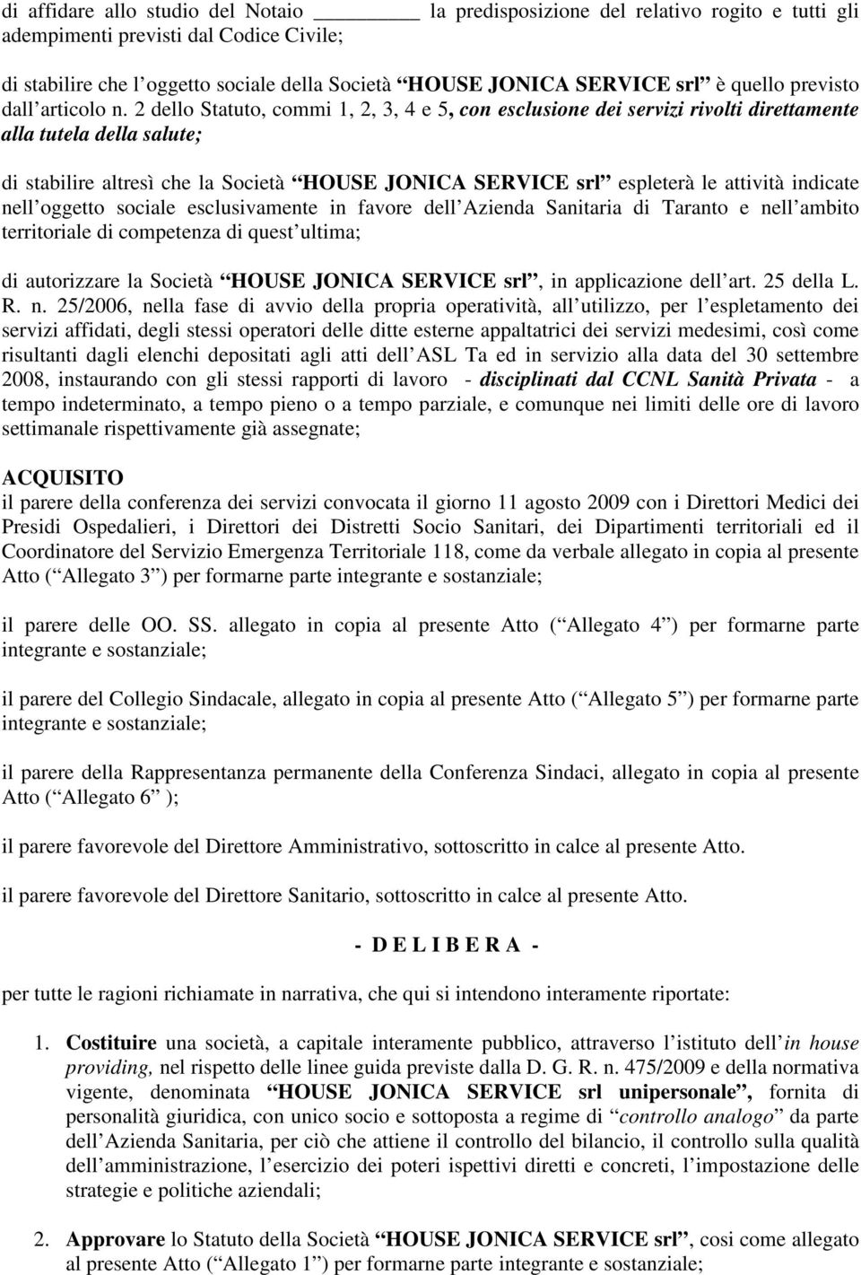 2 dello Statuto, commi 1, 2, 3, 4 e 5, con esclusione dei servizi rivolti direttamente alla tutela della salute; di stabilire altresì che la Società HOUSE JONICA SERVICE srl espleterà le attività