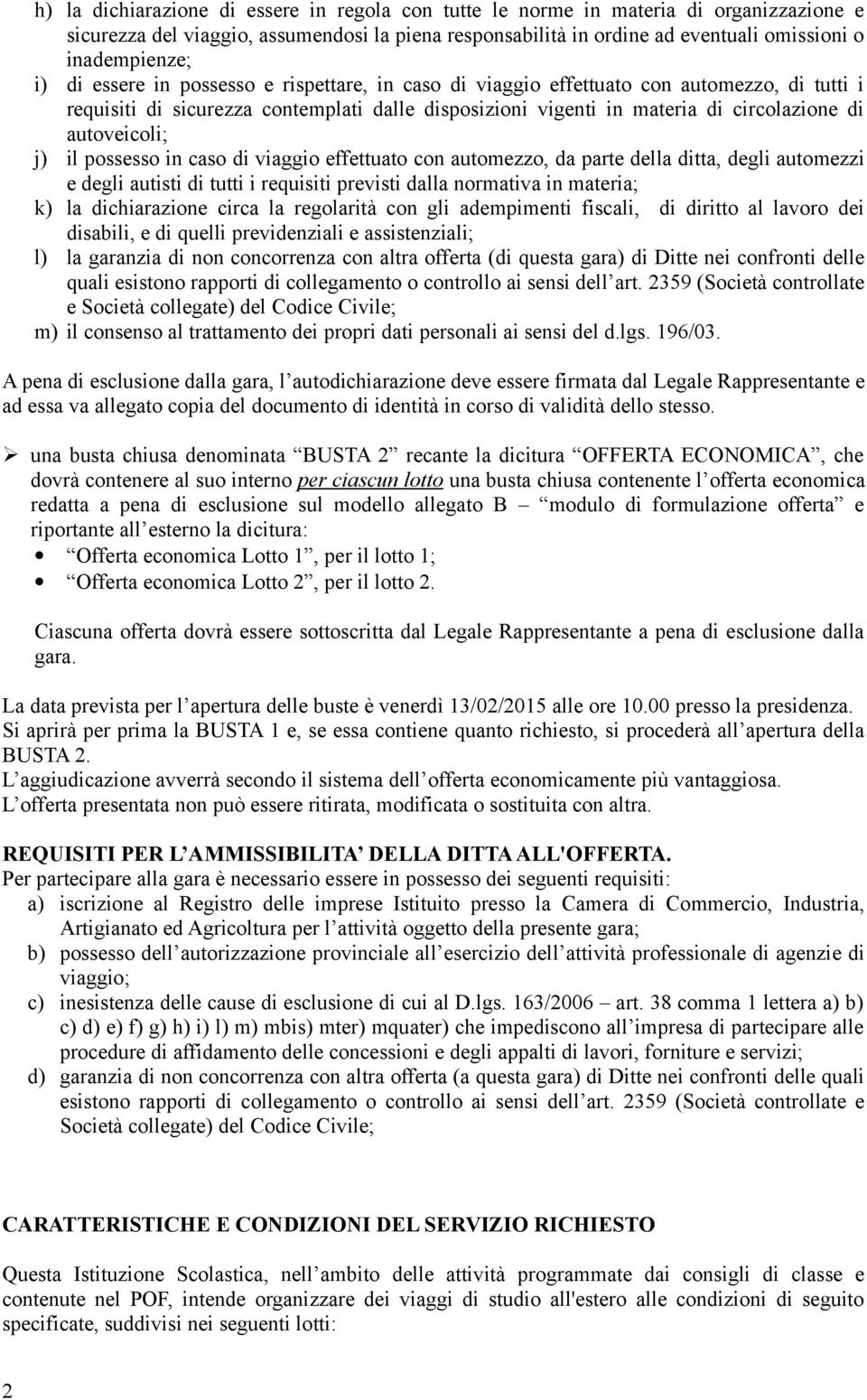 j) il possesso in caso di viaggio effettuato con automezzo, da parte della ditta, degli automezzi e degli autisti di tutti i requisiti previsti dalla normativa in materia; k) la dichiarazione circa