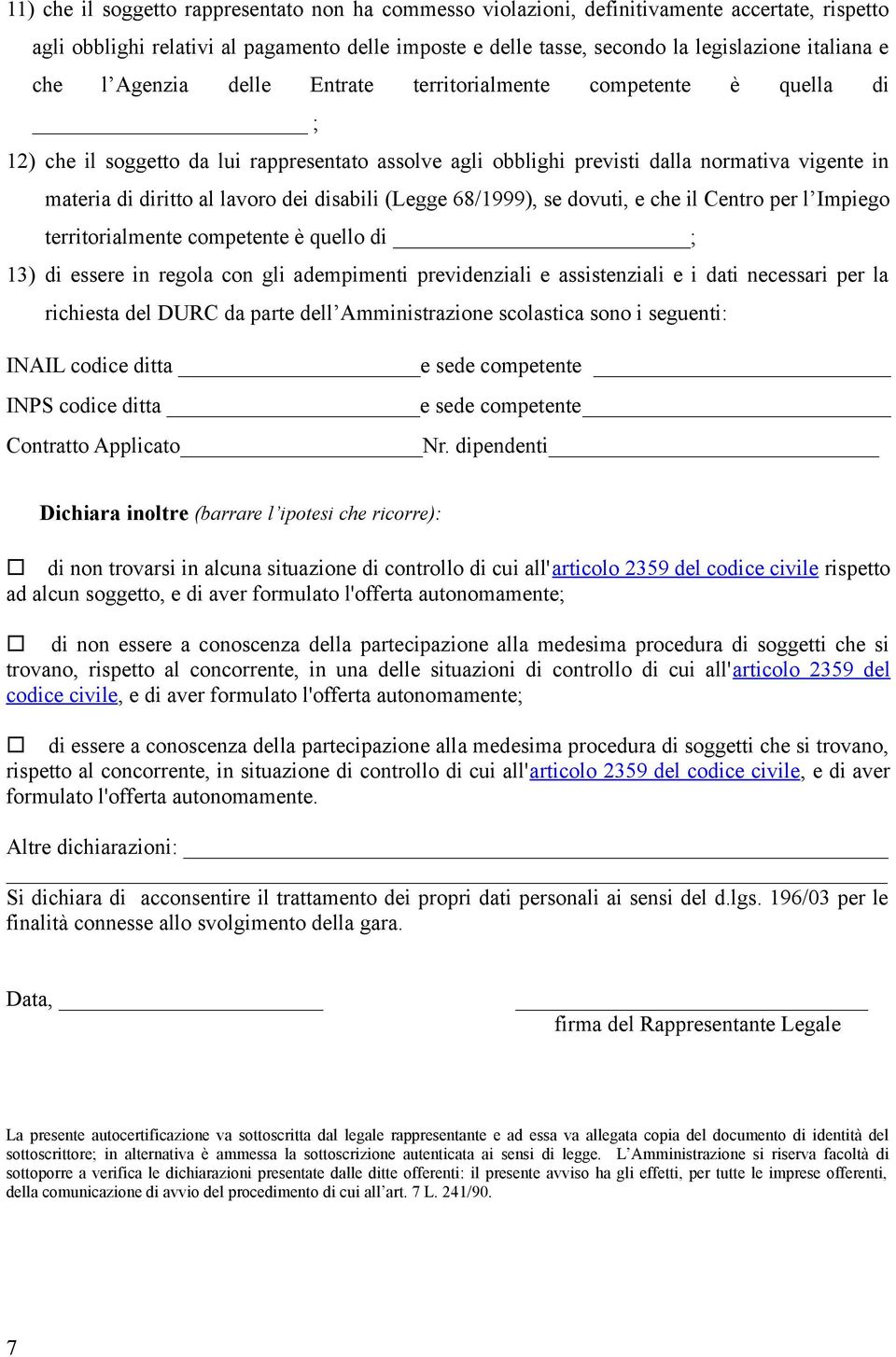 dei disabili (Legge 68/1999), se dovuti, e che il Centro per l Impiego territorialmente competente è quello di ; 13) di essere in regola con gli adempimenti previdenziali e assistenziali e i dati