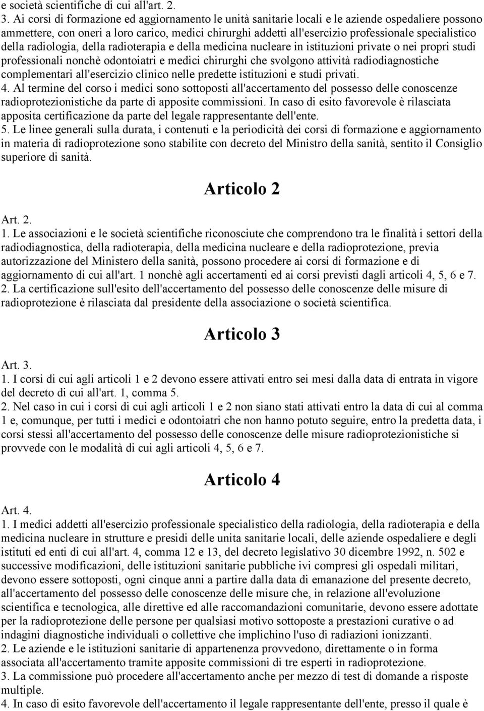 specialistico della radiologia, della radioterapia e della medicina nucleare in istituzioni private o nei propri studi professionali nonchè odontoiatri e medici chirurghi che svolgono attività