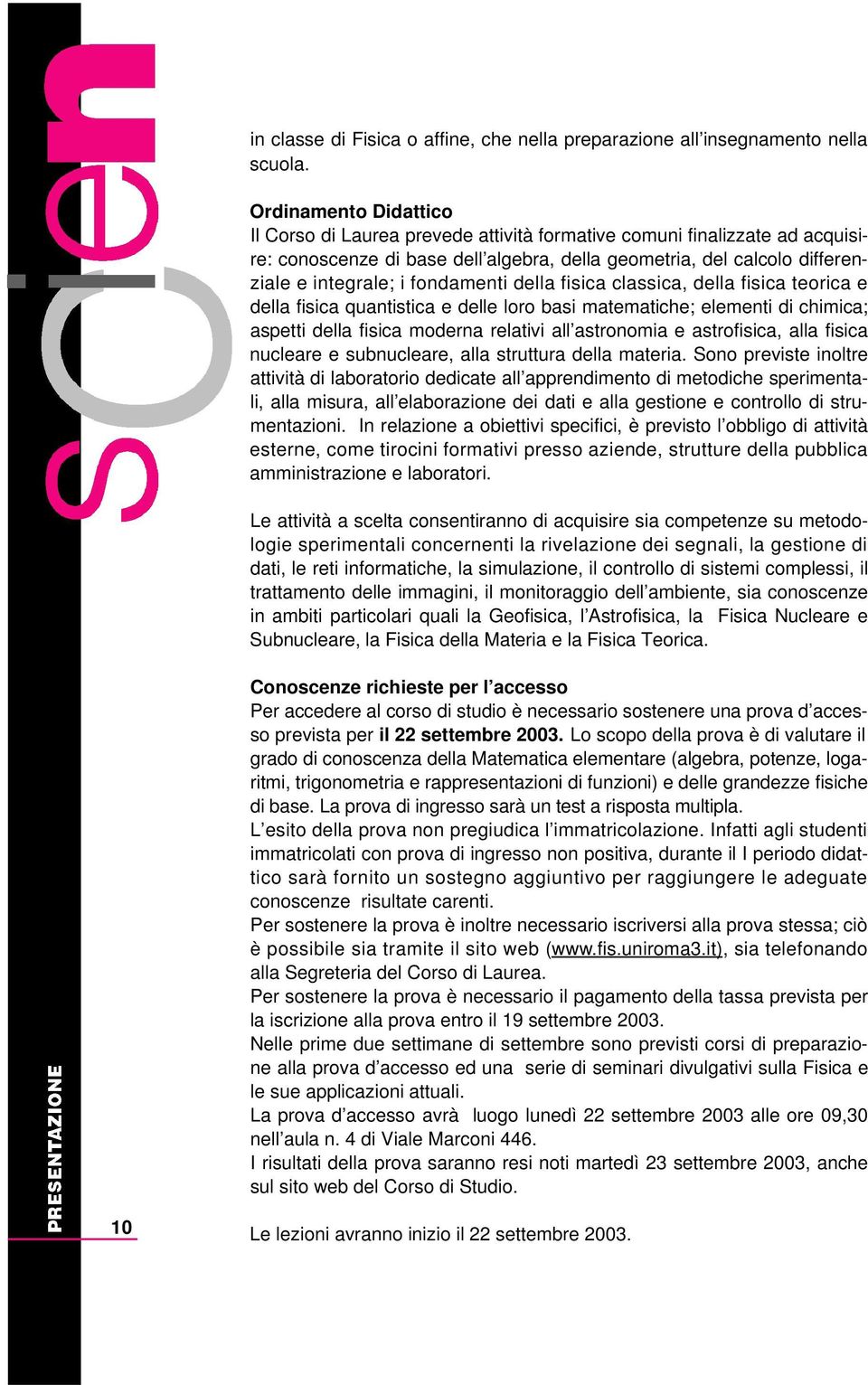 fondamenti della fisica classica, della fisica teorica e della fisica quantistica e delle loro basi matematiche; elementi di chimica; aspetti della fisica moderna relativi all astronomia e