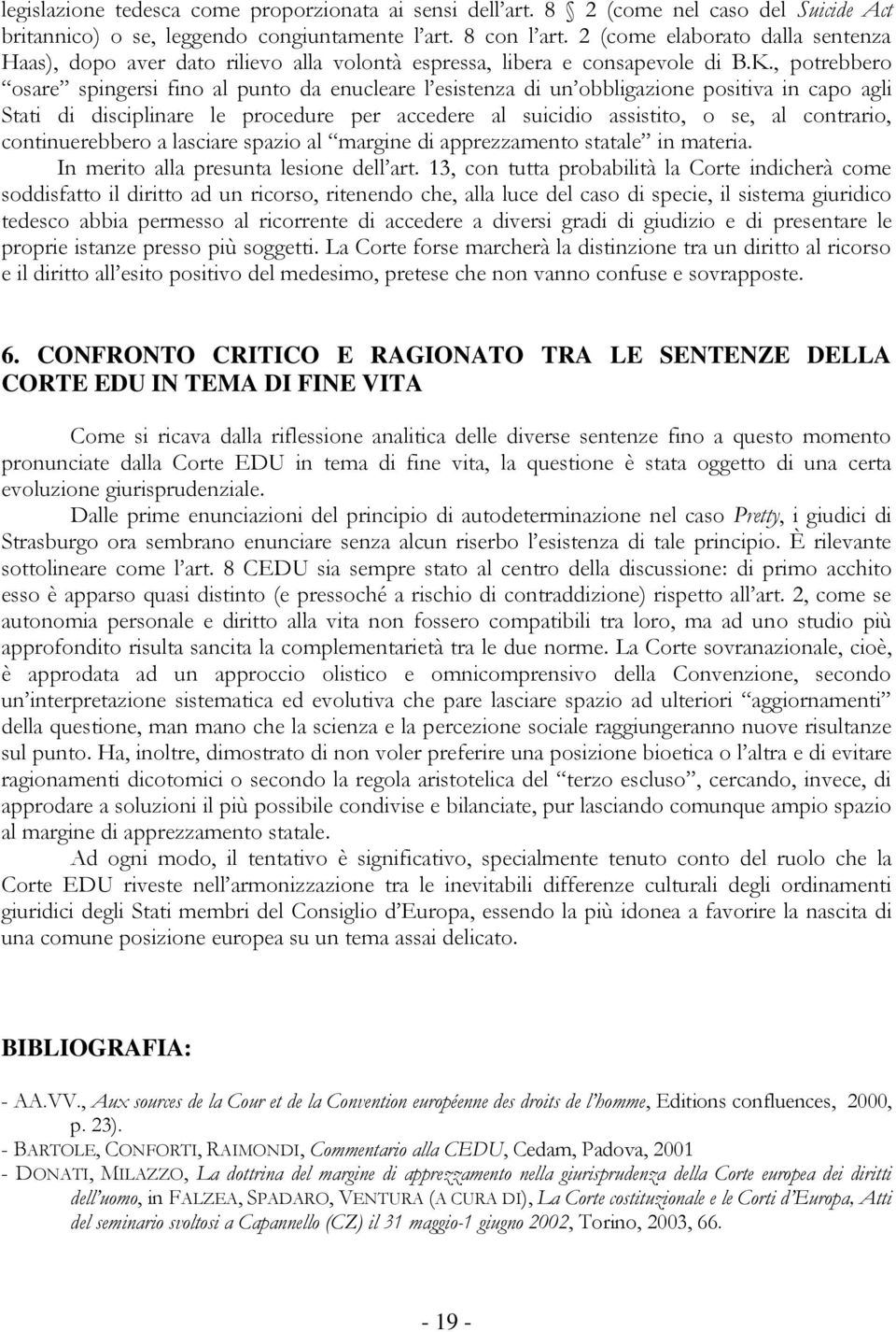 , potrebbero osare spingersi fino al punto da enucleare l esistenza di un obbligazione positiva in capo agli Stati di disciplinare le procedure per accedere al suicidio assistito, o se, al contrario,