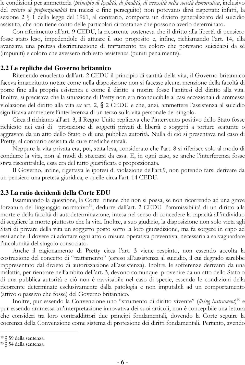 determinato. Con riferimento all art. 9 CEDU, la ricorrente sosteneva che il diritto alla libertà di pensiero fosse stato leso, impedendole di attuare il suo proposito e, infine, richiamando l art.