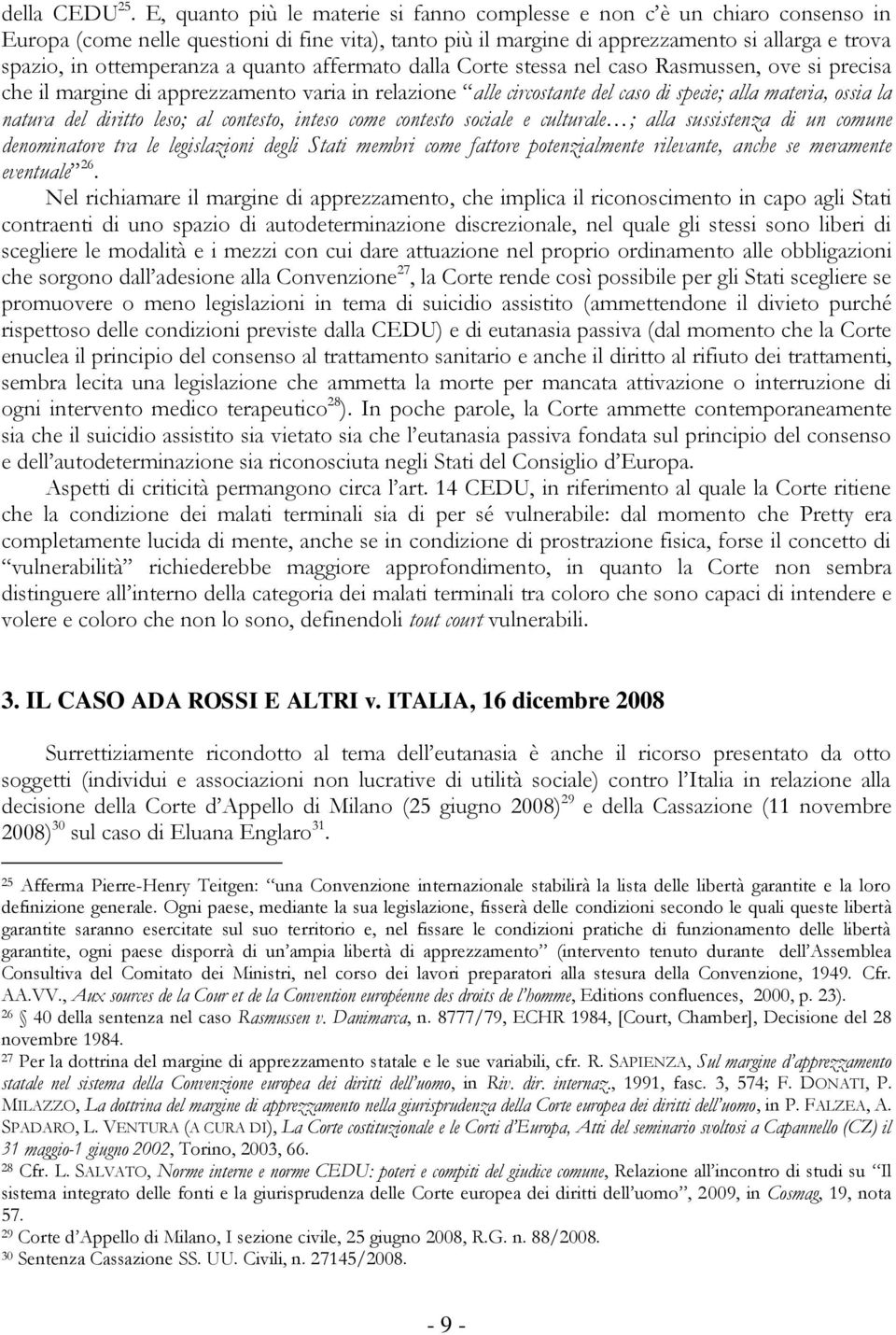 ottemperanza a quanto affermato dalla Corte stessa nel caso Rasmussen, ove si precisa che il margine di apprezzamento varia in relazione alle circostante del caso di specie; alla materia, ossia la