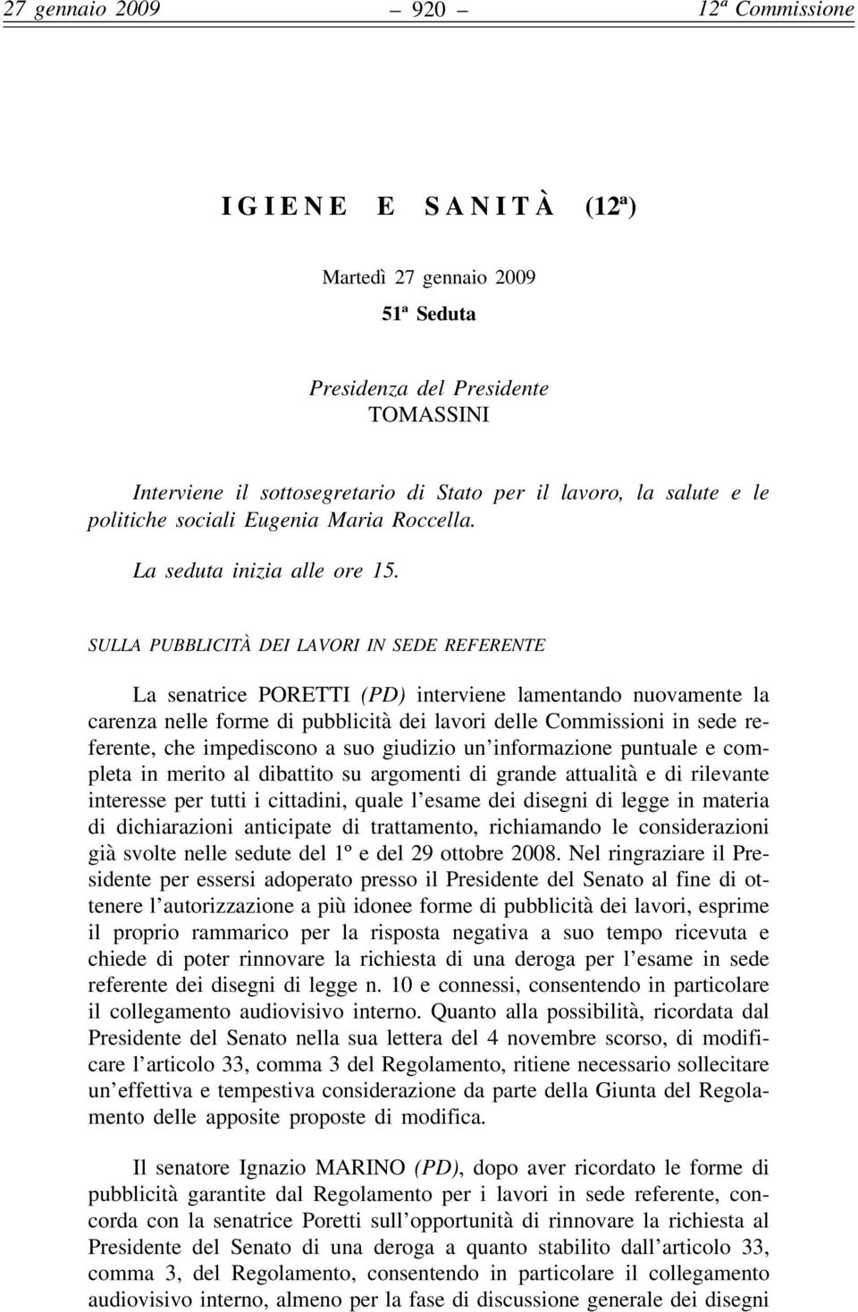 SULLA PUBBLICITÀ DEI LAVORI IN SEDE REFERENTE La senatrice PORETTI (PD) interviene lamentando nuovamente la carenza nelle forme di pubblicità dei lavori delle Commissioni in sede referente, che