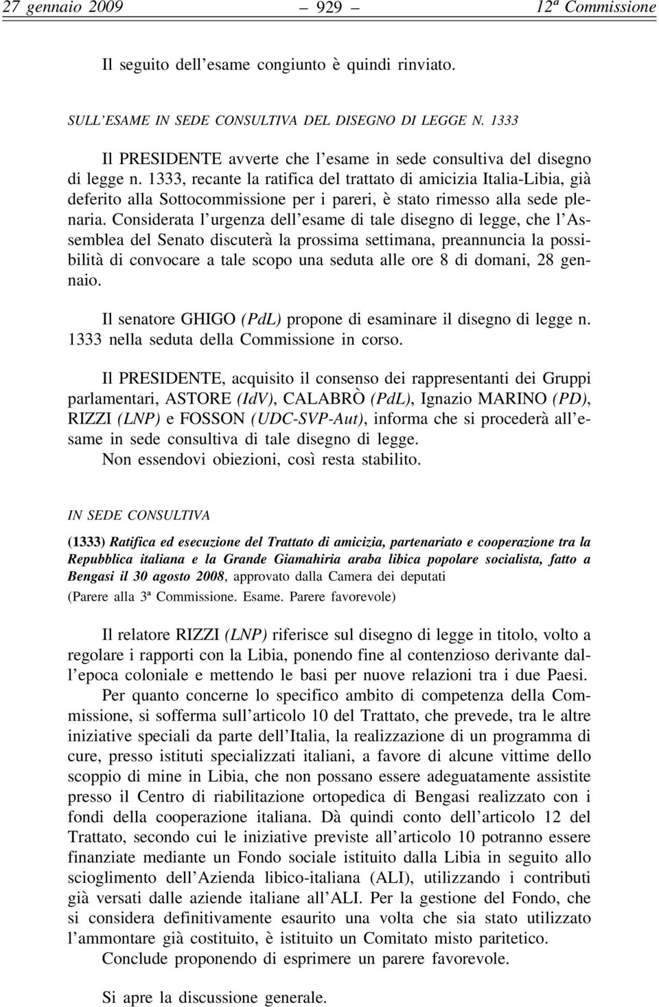 Considerata l urgenza dell esame di tale disegno di legge, che l Assemblea del Senato discuterà la prossima settimana, preannuncia la possibilità di convocare a tale scopo una seduta alle ore 8 di