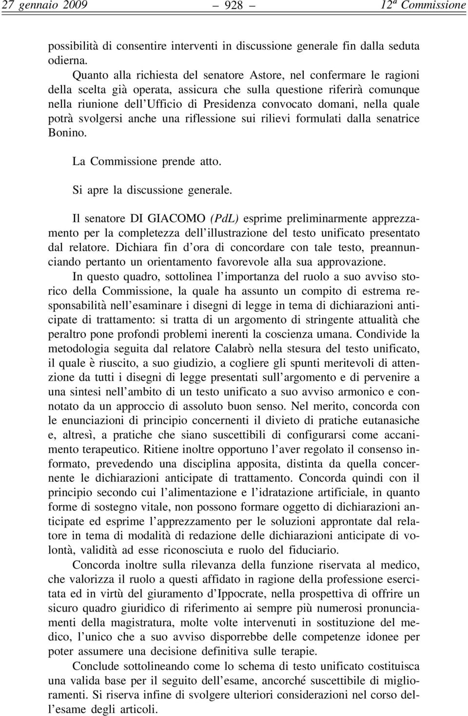 domani, nella quale potrà svolgersi anche una riflessione sui rilievi formulati dalla senatrice Bonino. La Commissione prende atto. Si apre la discussione generale.