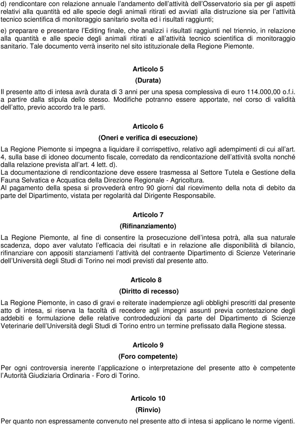 alla quantità e alle specie degli animali ritirati e all attività tecnico scientifica di monitoraggio sanitario. Tale documento verrà inserito nel sito istituzionale della Regione Piemonte.