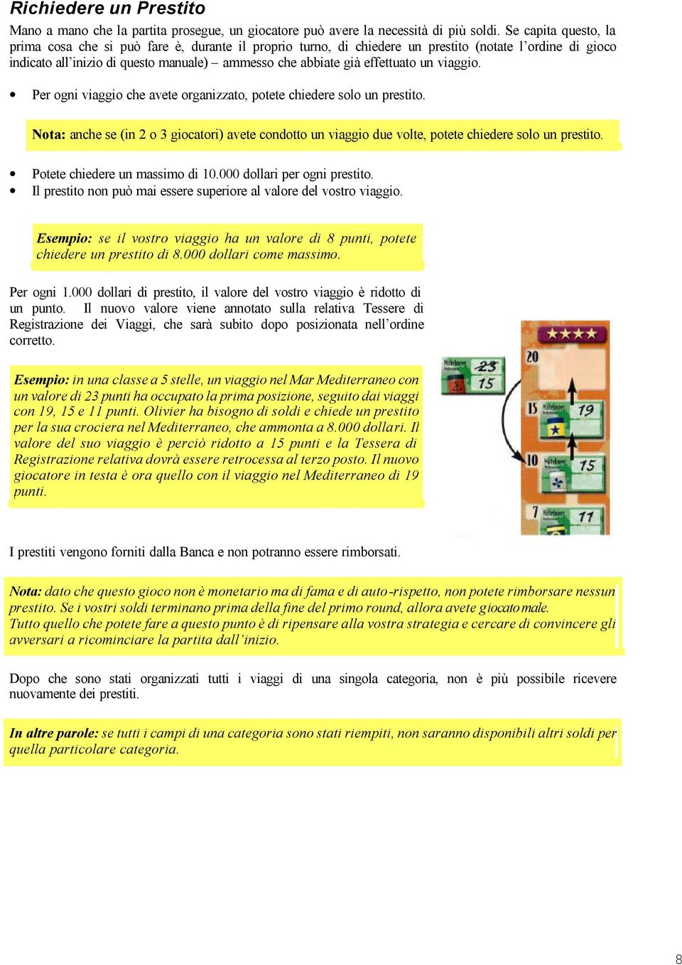 effettuato un viaggio. Per ogni viaggio che avete organizzato, potete chiedere solo un prestito.