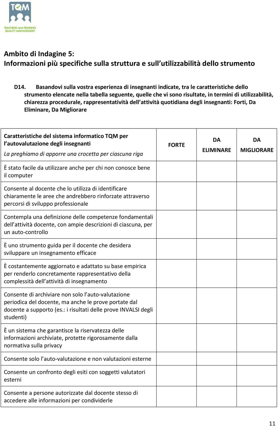 procedurale, rappresentatività dell attività quotidiana degli insegnanti: Forti, Da Eliminare, Da Migliorare Caratteristiche del sistema informatico TQM per l autovalutazione degli insegnanti La