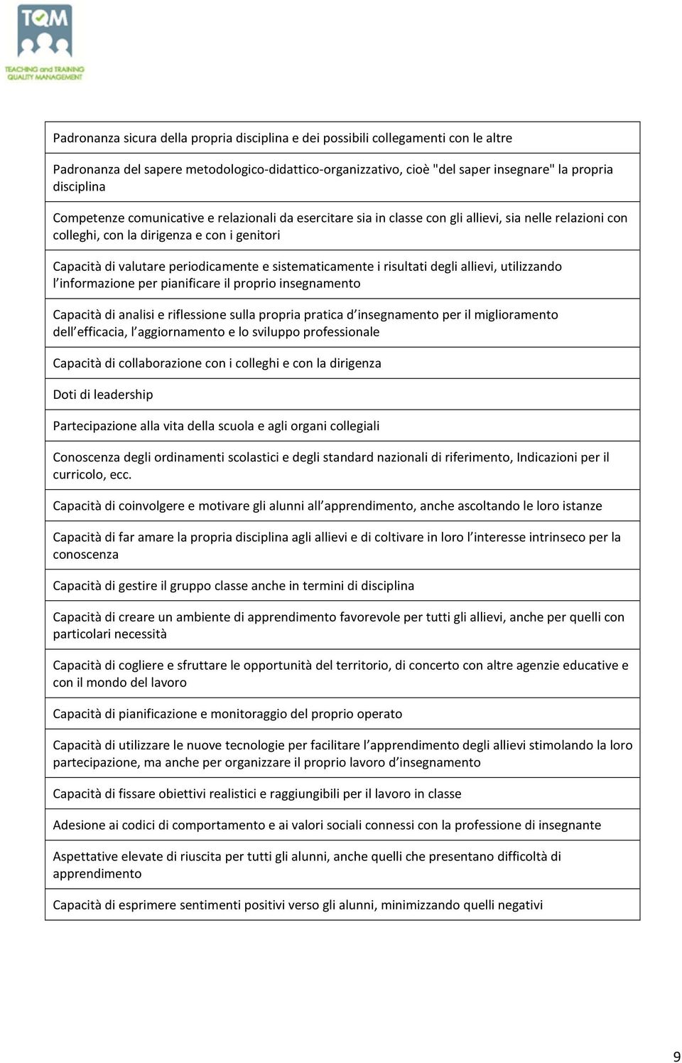 sistematicamente i risultati degli allievi, utilizzando l informazione per pianificare il proprio insegnamento Capacità di analisi e riflessione sulla propria pratica d insegnamento per il