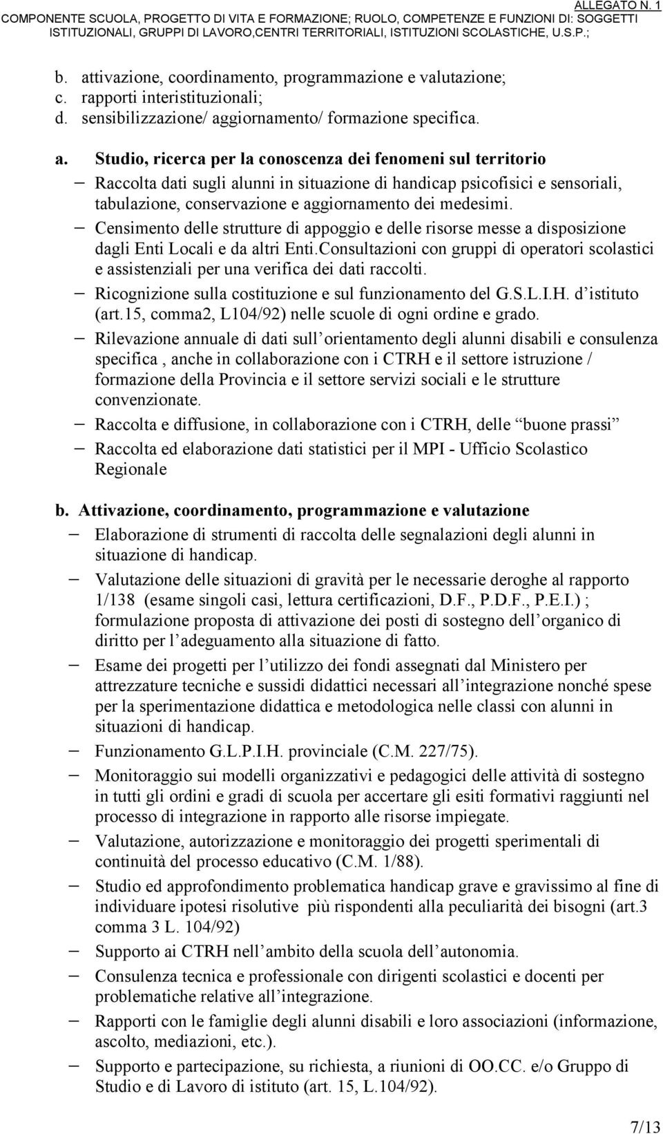 Censimento delle strutture di appoggio e delle risorse messe a disposizione dagli Enti Locali e da altri Enti.