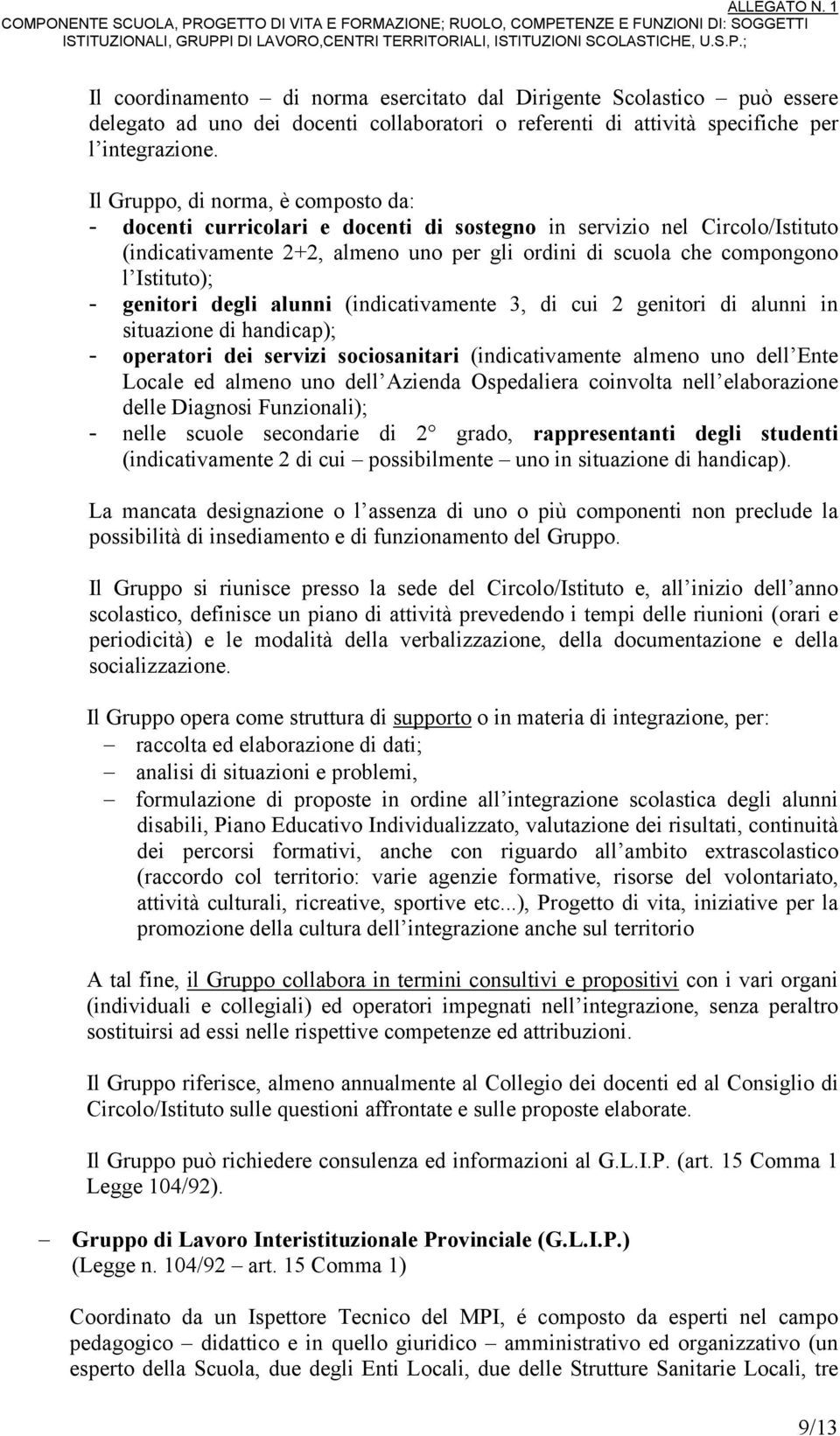 - genitori degli alunni (indicativamente 3, di cui 2 genitori di alunni in situazione di handicap); - operatori dei servizi sociosanitari (indicativamente almeno uno dell Ente Locale ed almeno uno