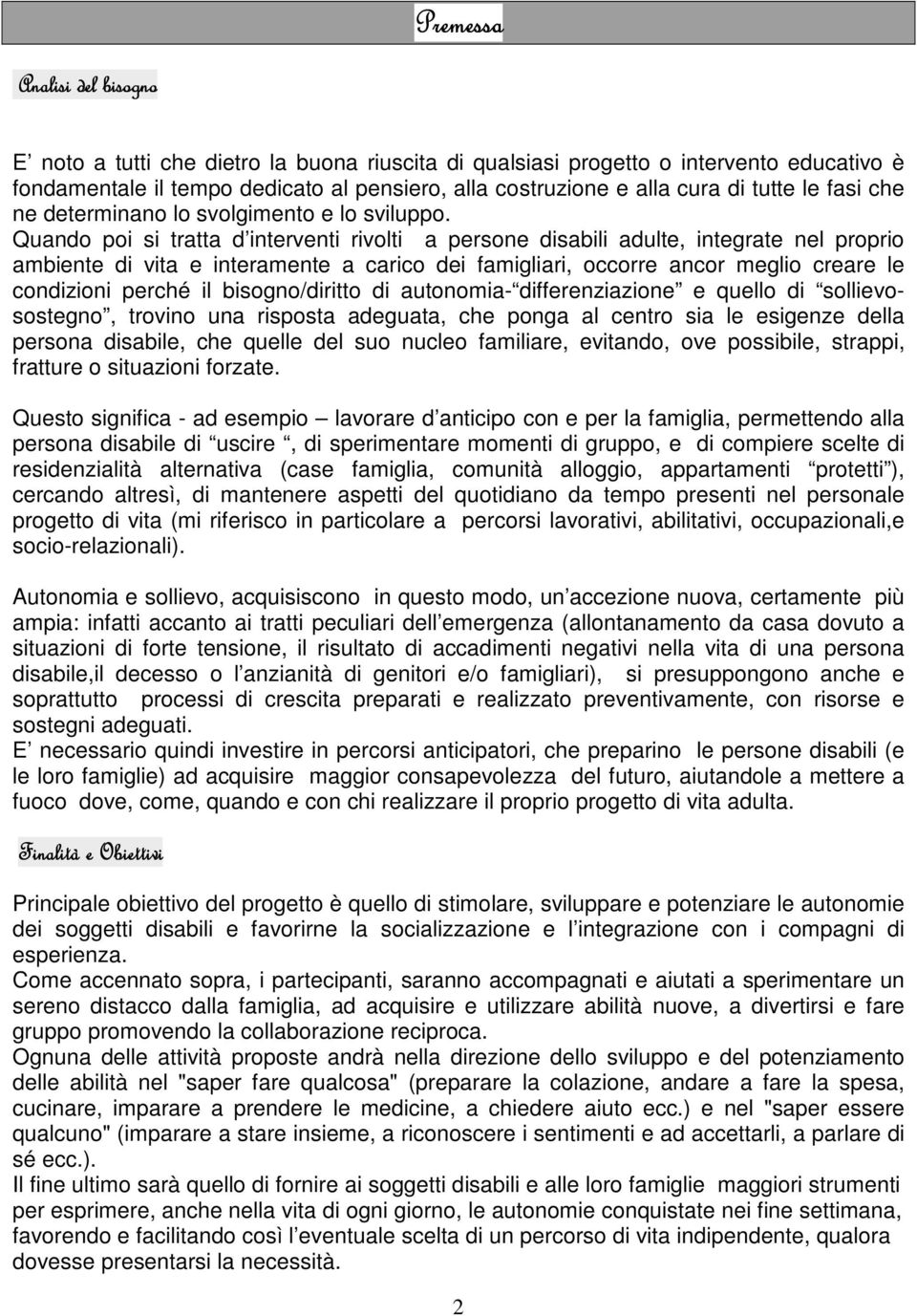 Quando poi si tratta d interventi rivolti a persone disabili adulte, integrate nel proprio ambiente di vita e interamente a carico dei famigliari, occorre ancor meglio creare le condizioni perché il