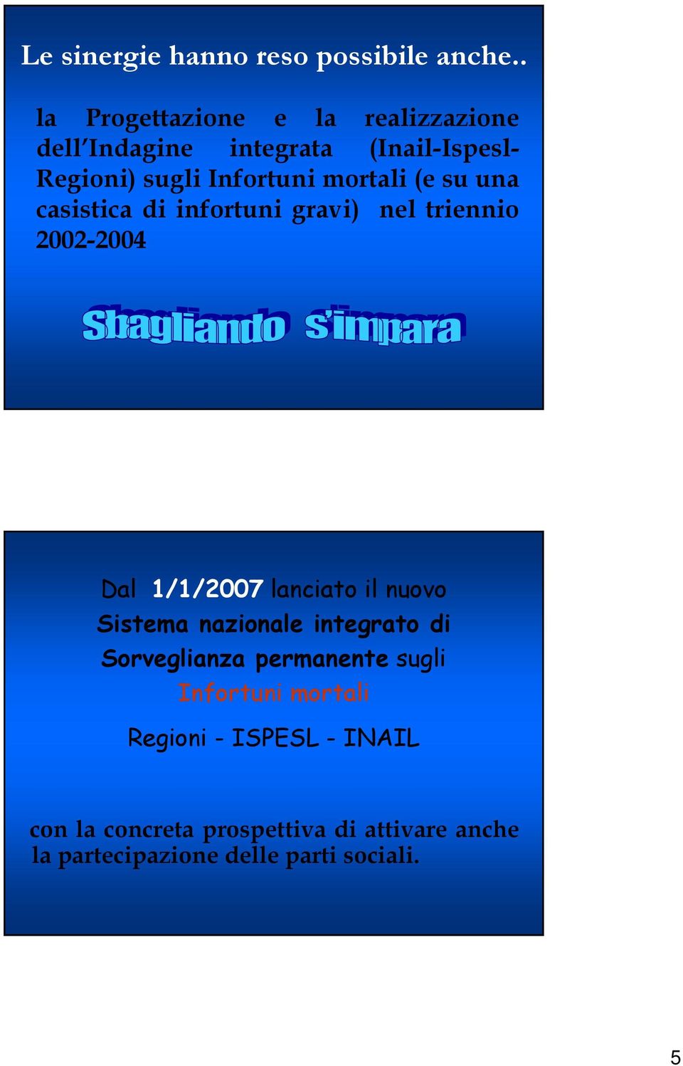 mortali (e su una casistica di infortuni gravi) nel triennio 2002-2004 Dal 1/1/2007 lanciato il nuovo