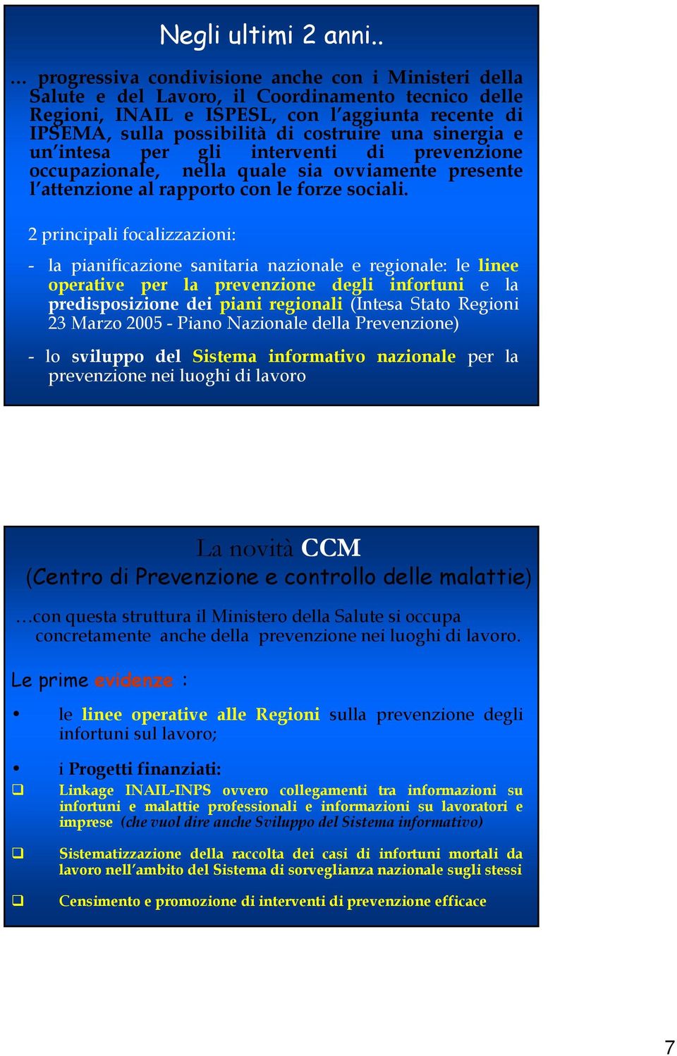 una sinergia e un intesa per gli interventi di prevenzione occupazionale, nella quale sia ovviamente presente l attenzione al rapporto con le forze sociali.