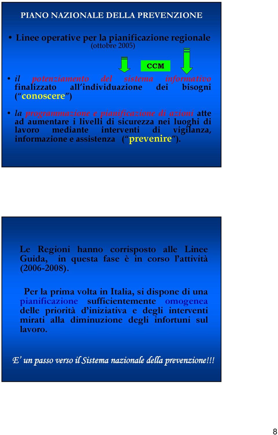 assistenza ( prevenire ). Le Regioni hanno corrisposto alle Linee Guida, in questa fase è in corso l attività (2006-2008).