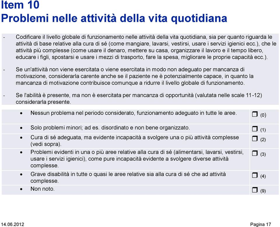 ), che le attività più complesse (come usare il denaro, mettere su casa, organizzare il lavoro e il tempo libero, educare i figli, spostarsi e usare i mezzi di trasporto, fare la spesa, migliorare le