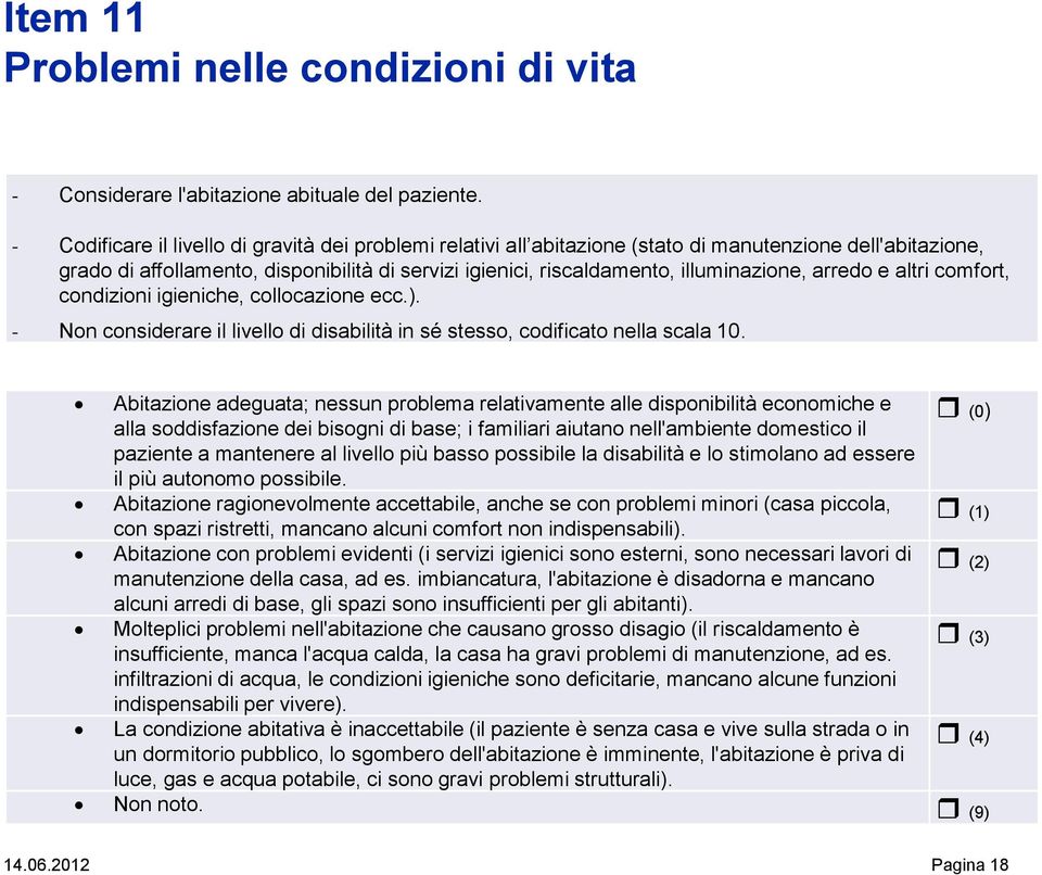 arredo e altri comfort, condizioni igieniche, collocazione ecc.). - Non considerare il livello di disabilità in sé stesso, codificato nella scala 10.