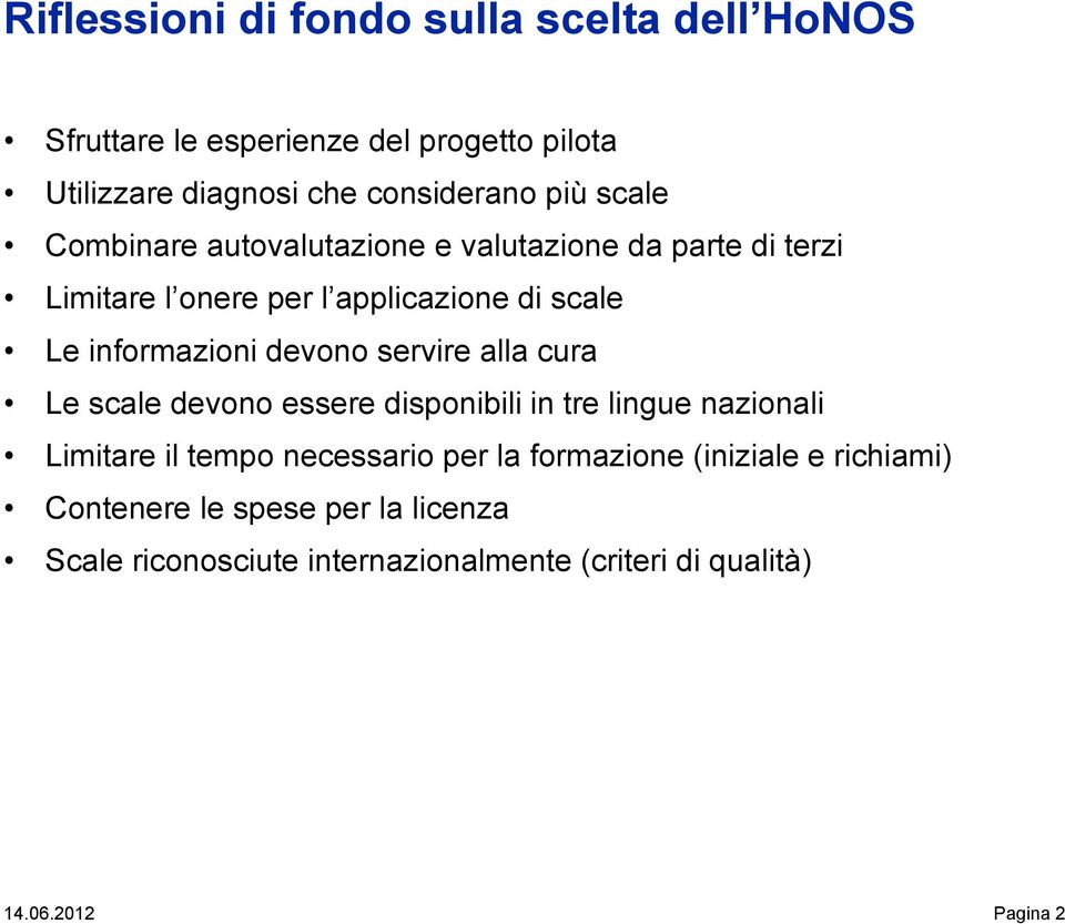 devono servire alla cura Le scale devono essere disponibili in tre lingue nazionali Limitare il tempo necessario per la