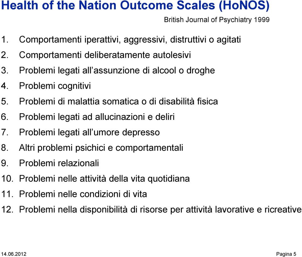 Problemi di malattia somatica o di disabilità fisica 6. Problemi legati ad allucinazioni e deliri 7. Problemi legati all umore depresso 8.