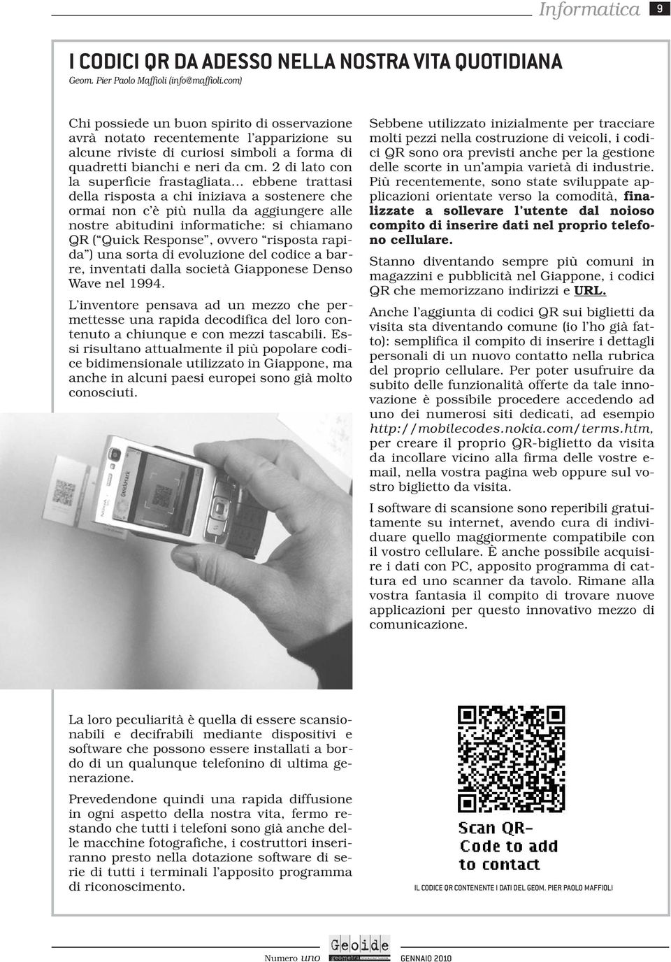 2 di lato con la superficie frastagliata ebbene trattasi della risposta a chi iniziava a sostenere che ormai non c è più nulla da aggiungere alle nostre abitudini informatiche: si chiamano QR ( Quick