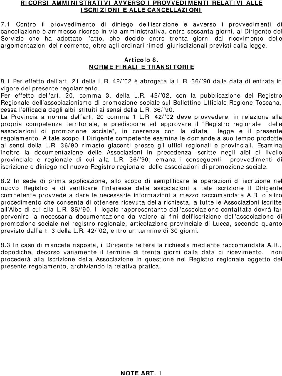 adottato l atto, che decide entro trenta giorni dal ricevimento delle argomentazioni del ricorrente, oltre agli ordinari rimedi giurisdizionali previsti dalla legge. Articolo 8.