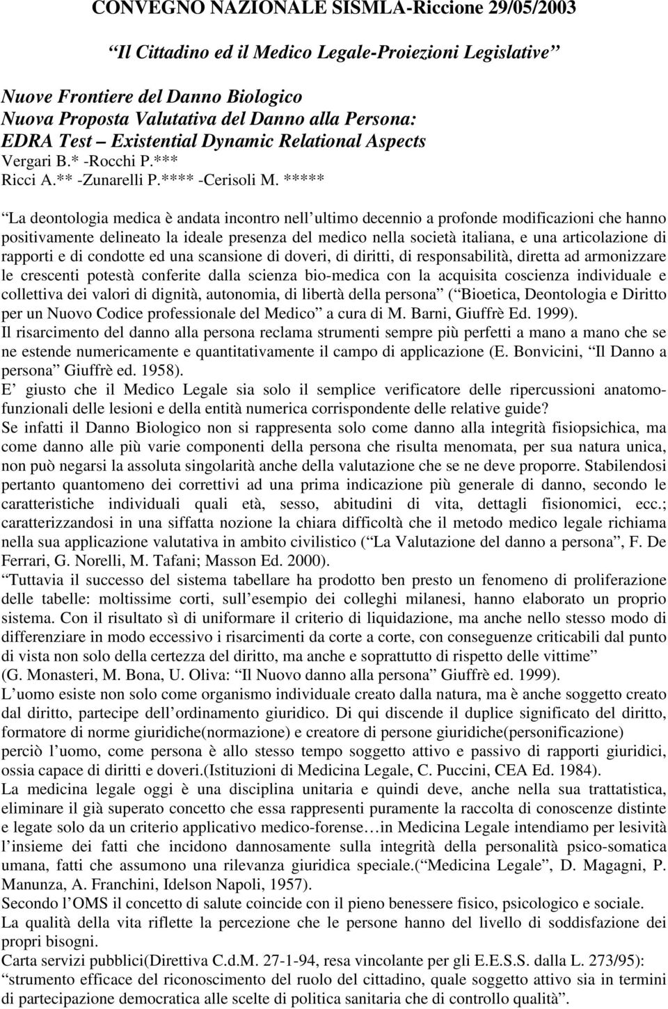 ***** La deontologia medica è andata incontro nell ultimo decennio a profonde modificazioni che hanno positivamente delineato la ideale presenza del medico nella società italiana, e una articolazione