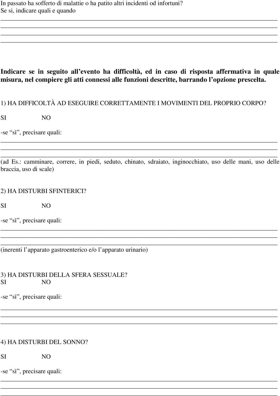 connessi alle funzioni descritte, barrando l opzione prescelta. 1) HA DIFFICOLTÀ AD ESEGUIRE CORRETTAMENTE I MOVIMENTI DEL PROPRIO CORPO? (ad Es.