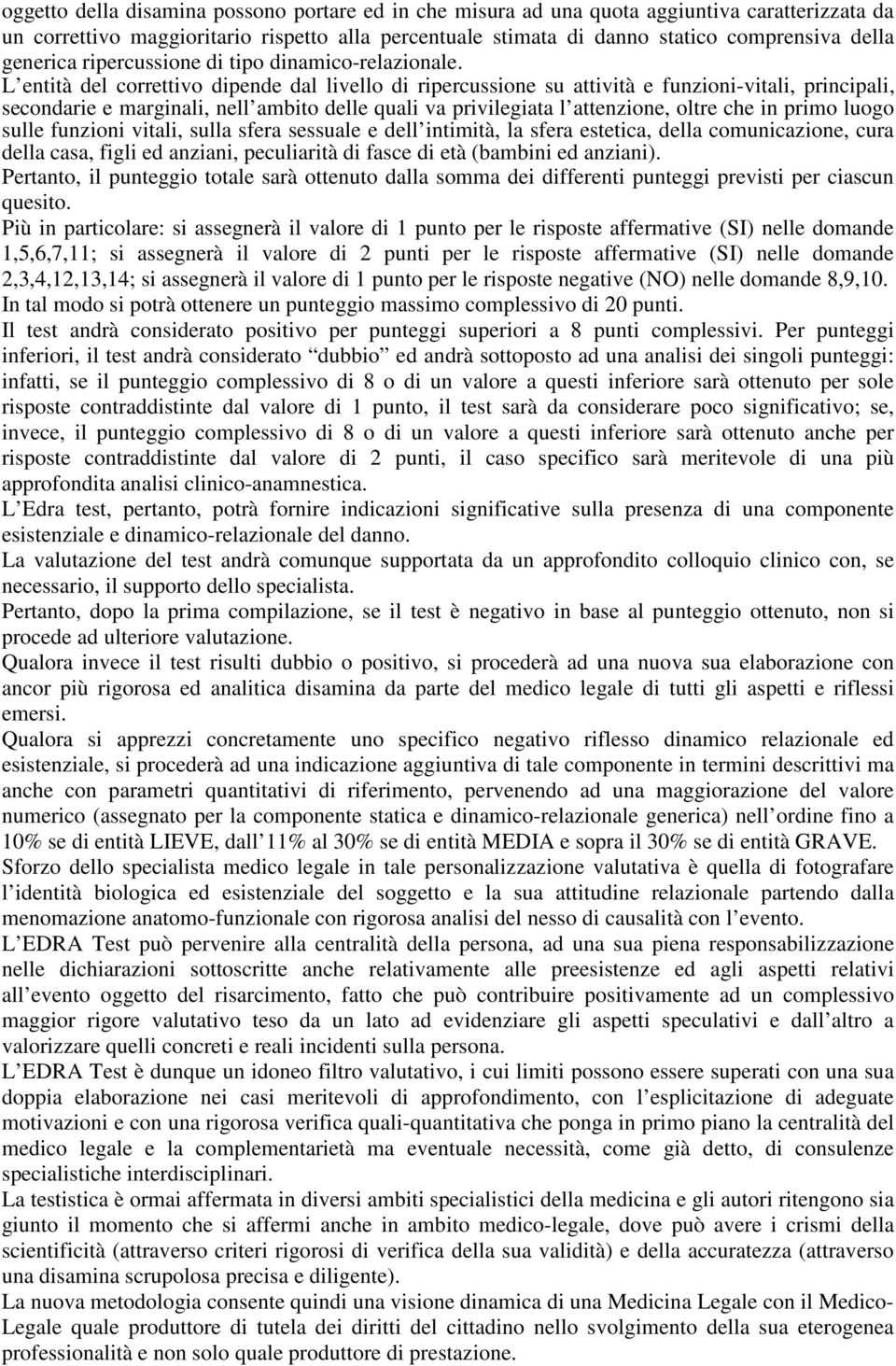 L entità del correttivo dipende dal livello di ripercussione su attività e funzioni-vitali, principali, secondarie e marginali, nell ambito delle quali va privilegiata l attenzione, oltre che in