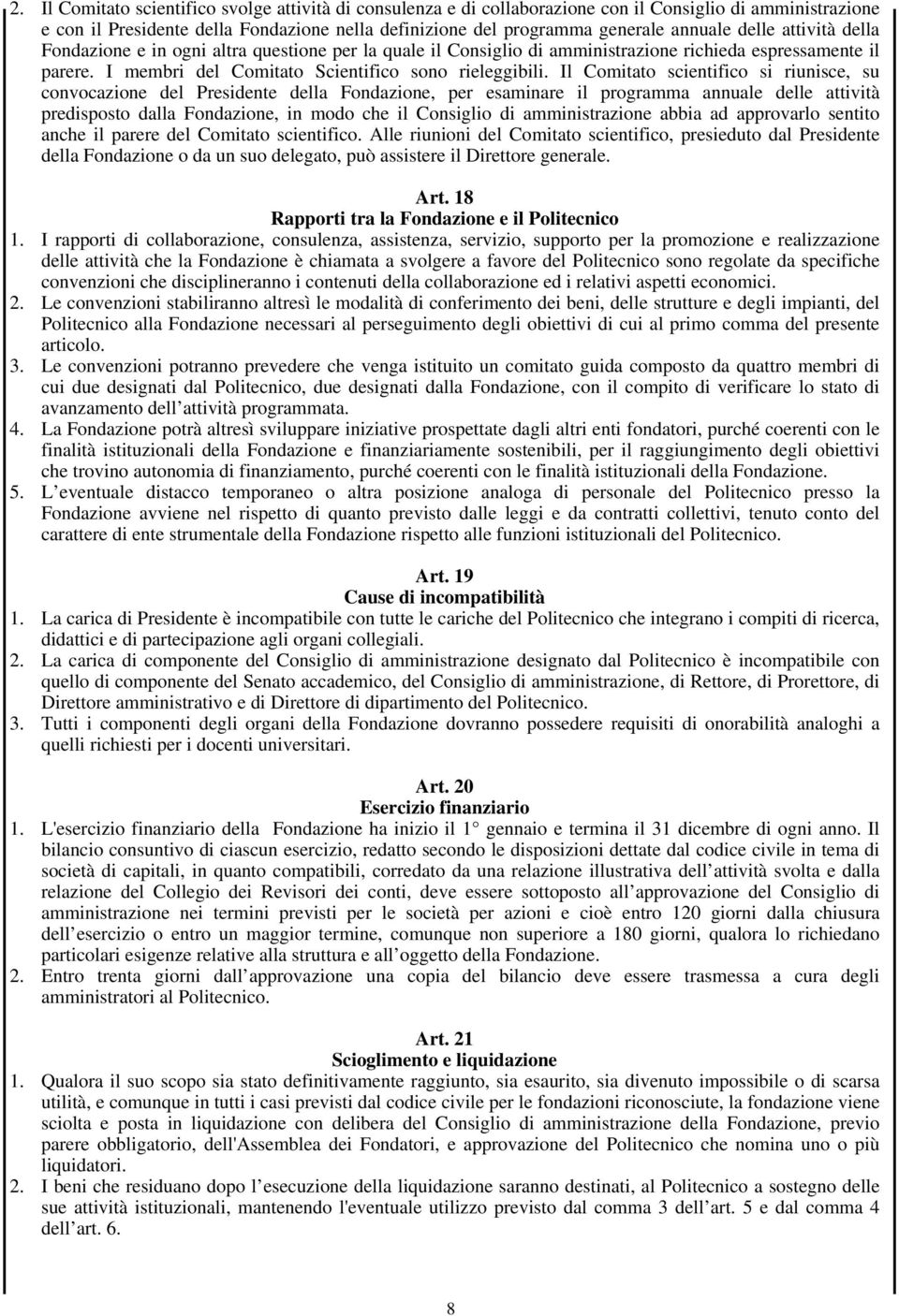 Il Comitato scientifico si riunisce, su convocazione del Presidente della Fondazione, per esaminare il programma annuale delle attività predisposto dalla Fondazione, in modo che il Consiglio di