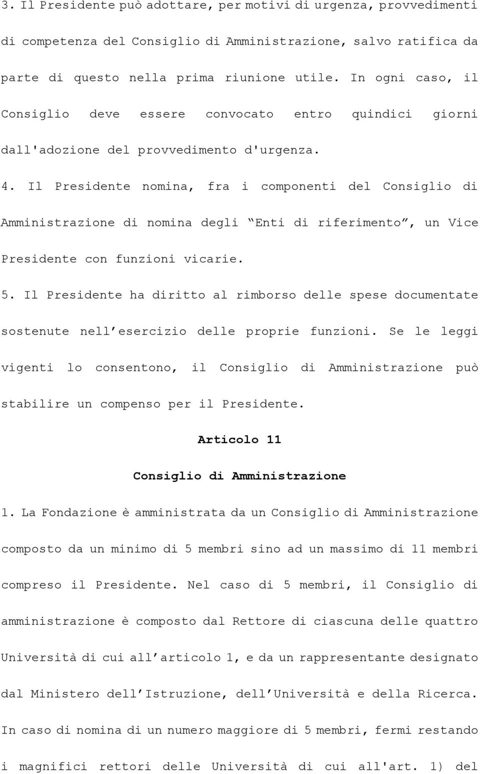 Il Presidente nomina, fra i componenti del Consiglio di Amministrazione di nomina degli Enti di riferimento, un Vice Presidente con funzioni vicarie. 5.