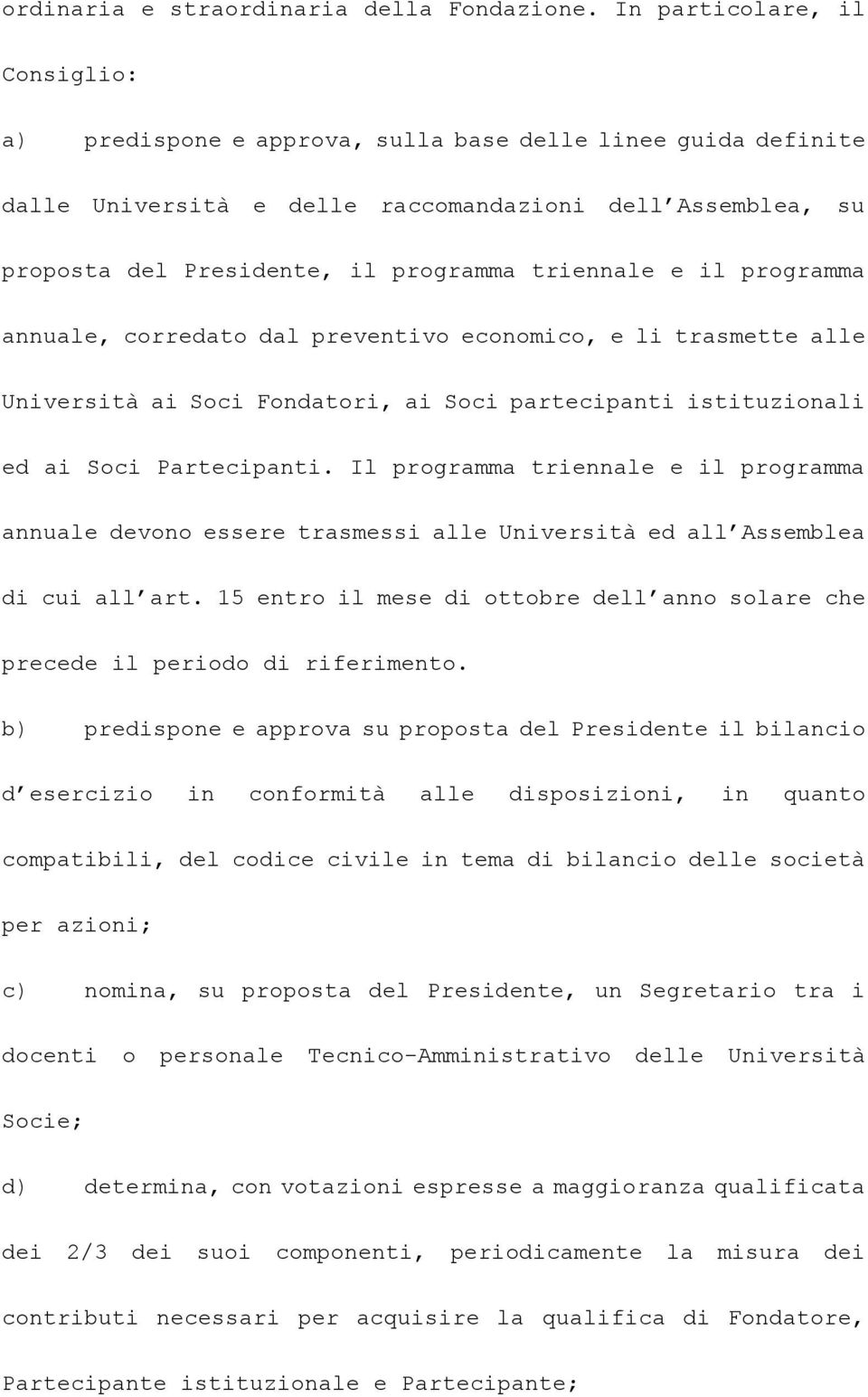 triennale e il programma annuale, corredato dal preventivo economico, e li trasmette alle Università ai Soci Fondatori, ai Soci partecipanti istituzionali ed ai Soci Partecipanti.