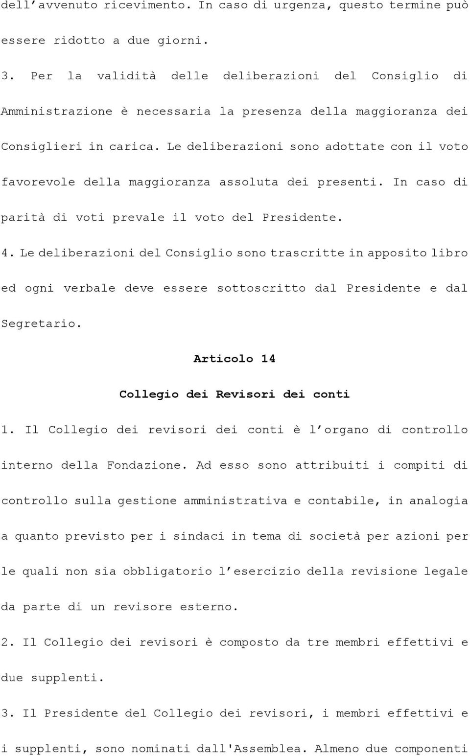 Le deliberazioni sono adottate con il voto favorevole della maggioranza assoluta dei presenti. In caso di parità di voti prevale il voto del Presidente. 4.