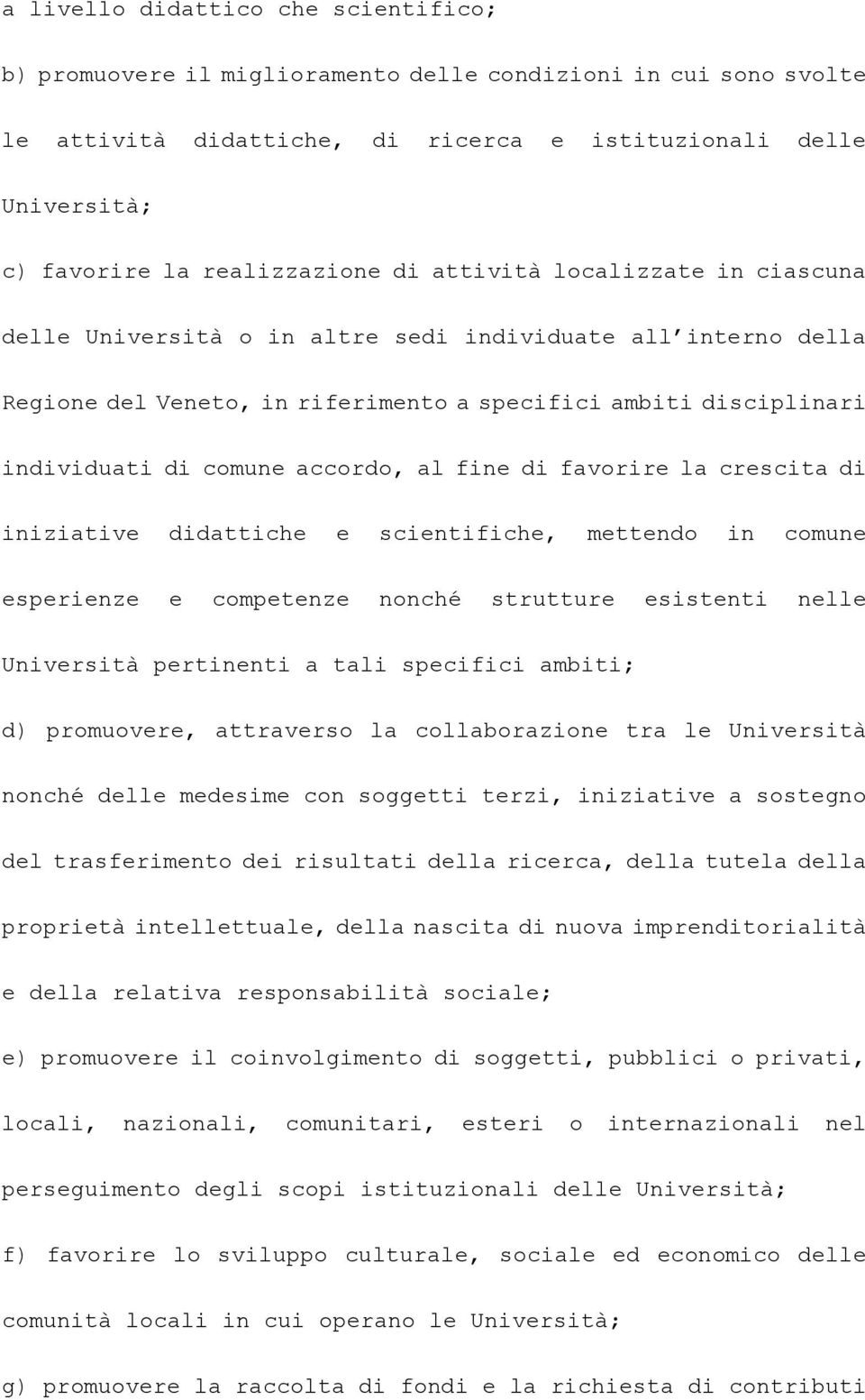 comune accordo, al fine di favorire la crescita di iniziative didattiche e scientifiche, mettendo in comune esperienze e competenze nonché strutture esistenti nelle Università pertinenti a tali