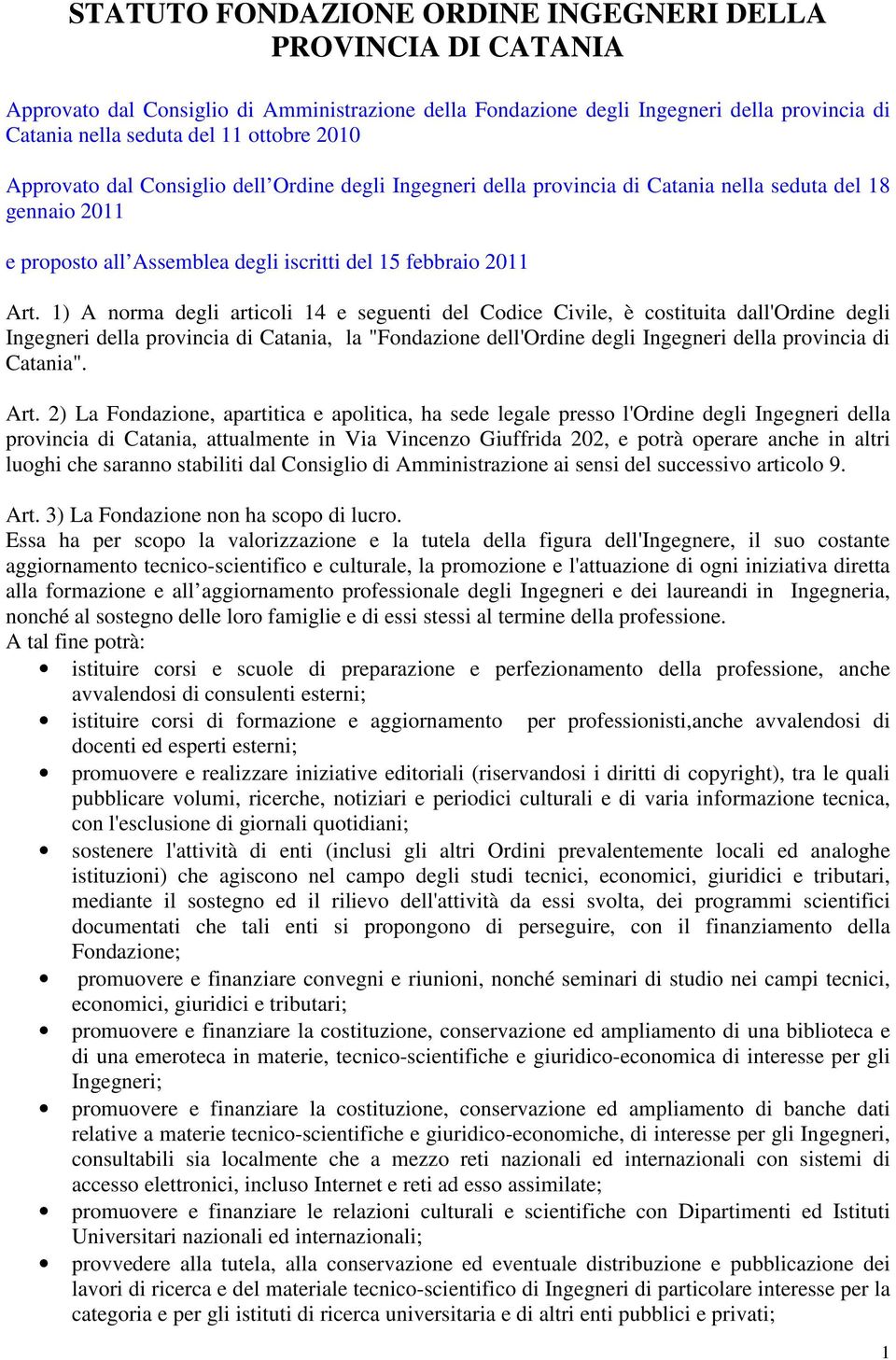 1) A norma degli articoli 14 e seguenti del Codice Civile, è costituita dall'ordine degli Ingegneri della provincia di Catania, la "Fondazione dell'ordine degli Ingegneri della provincia di Catania".