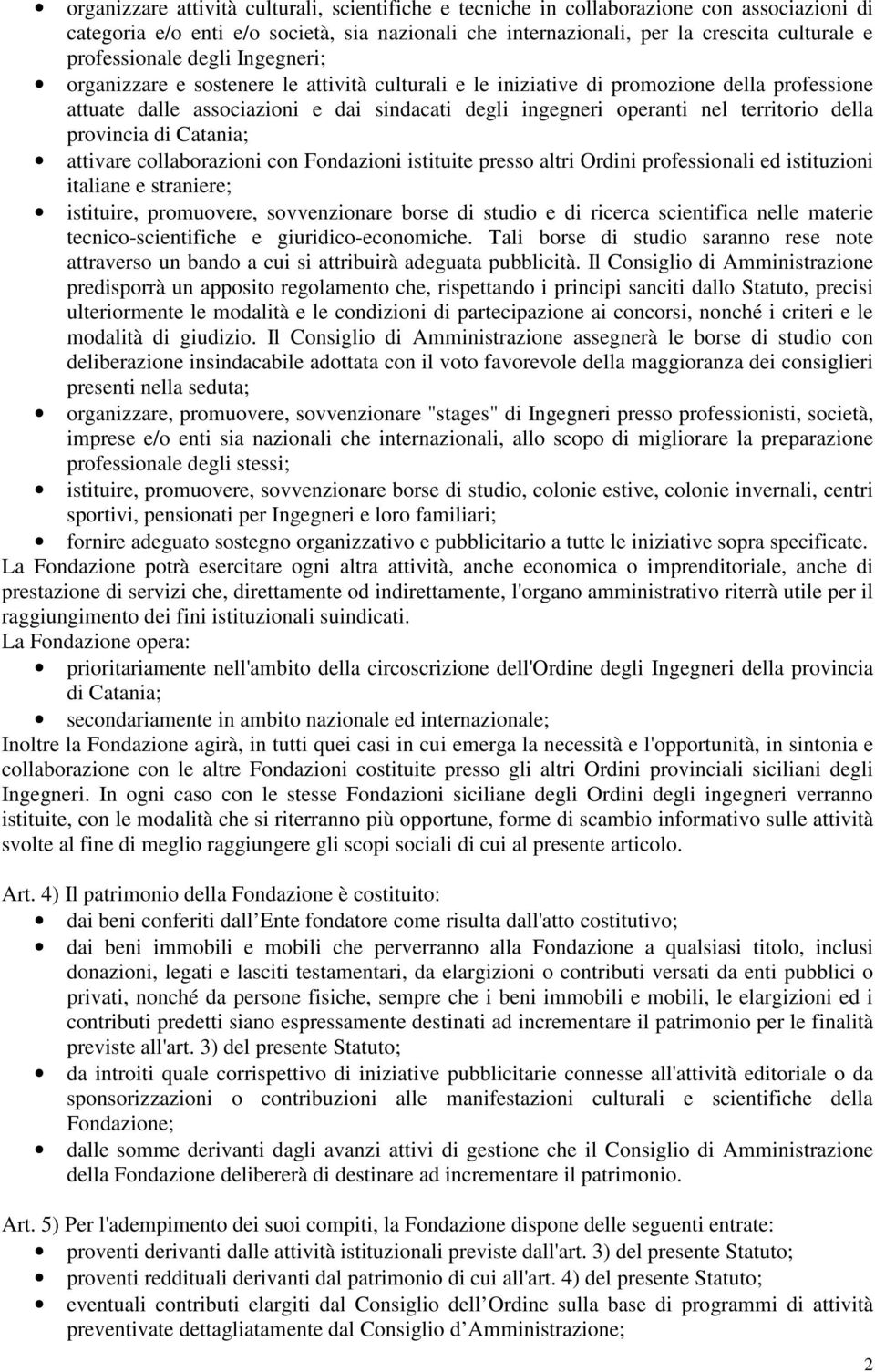 territorio della provincia di Catania; attivare collaborazioni con Fondazioni istituite presso altri Ordini professionali ed istituzioni italiane e straniere; istituire, promuovere, sovvenzionare