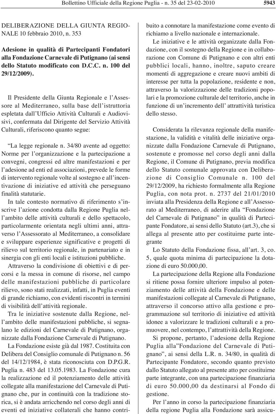 Il Presidente della Giunta Regionale e l Assessore al Mediterraneo, sulla base dell istruttoria espletata dall Ufficio Attività Culturali e Audiovisivi, confermata dal Dirigente del Servizio Attività