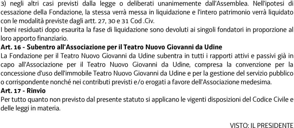 I beni residuati dopo esaurita la fase di liquidazione sono devoluti ai singoli fondatori in proporzione al loro apporto finanziario. Art.