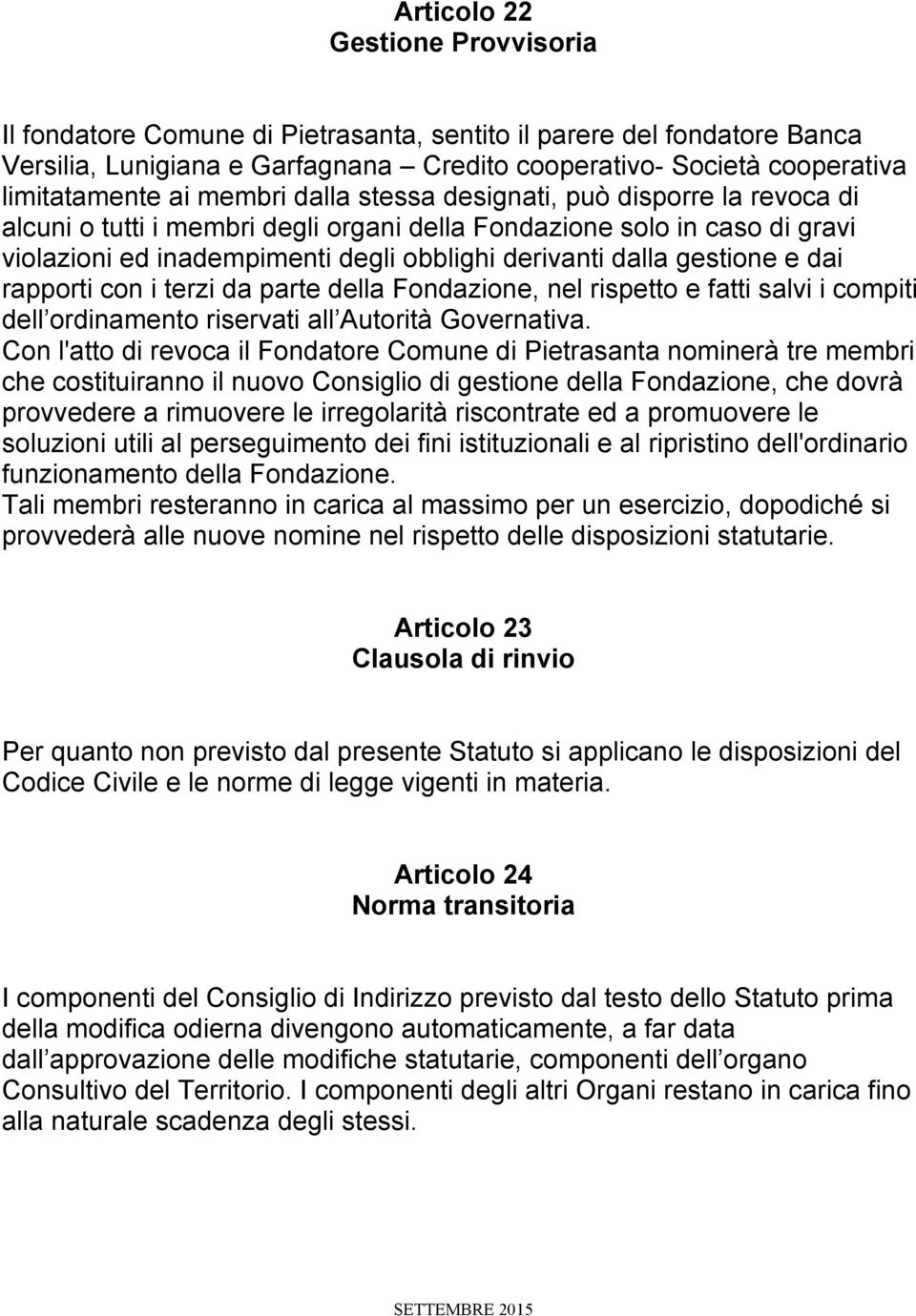 gestione e dai rapporti con i terzi da parte della Fondazione, nel rispetto e fatti salvi i compiti dell ordinamento riservati all Autorità Governativa.