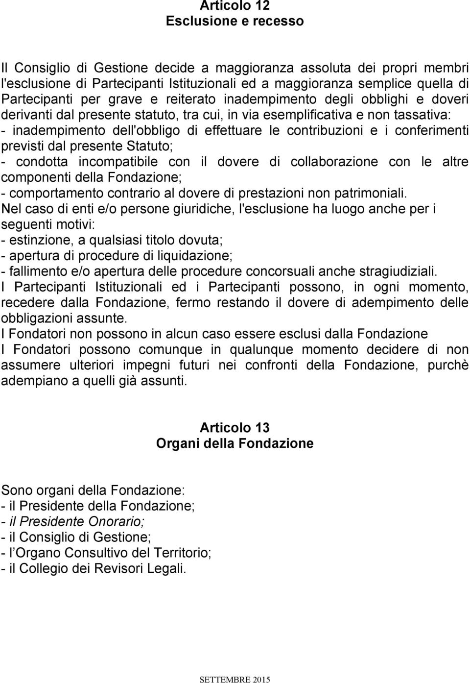 contribuzioni e i conferimenti previsti dal presente Statuto; - condotta incompatibile con il dovere di collaborazione con le altre componenti della Fondazione; - comportamento contrario al dovere di