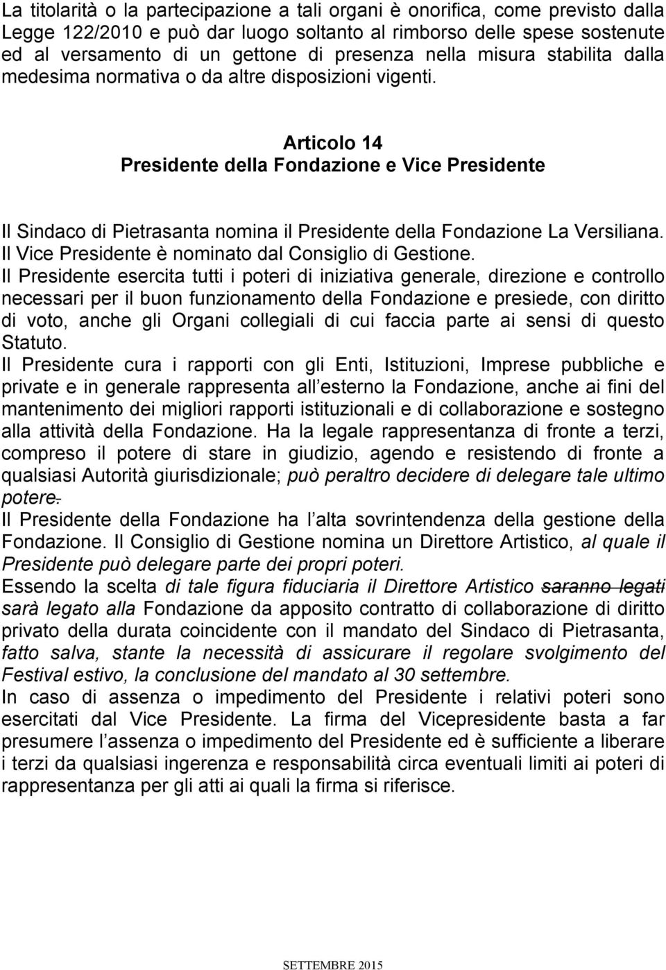 Articolo 14 Presidente della Fondazione e Vice Presidente Il Sindaco di Pietrasanta nomina il Presidente della Fondazione La Versiliana. Il Vice Presidente è nominato dal Consiglio di Gestione.